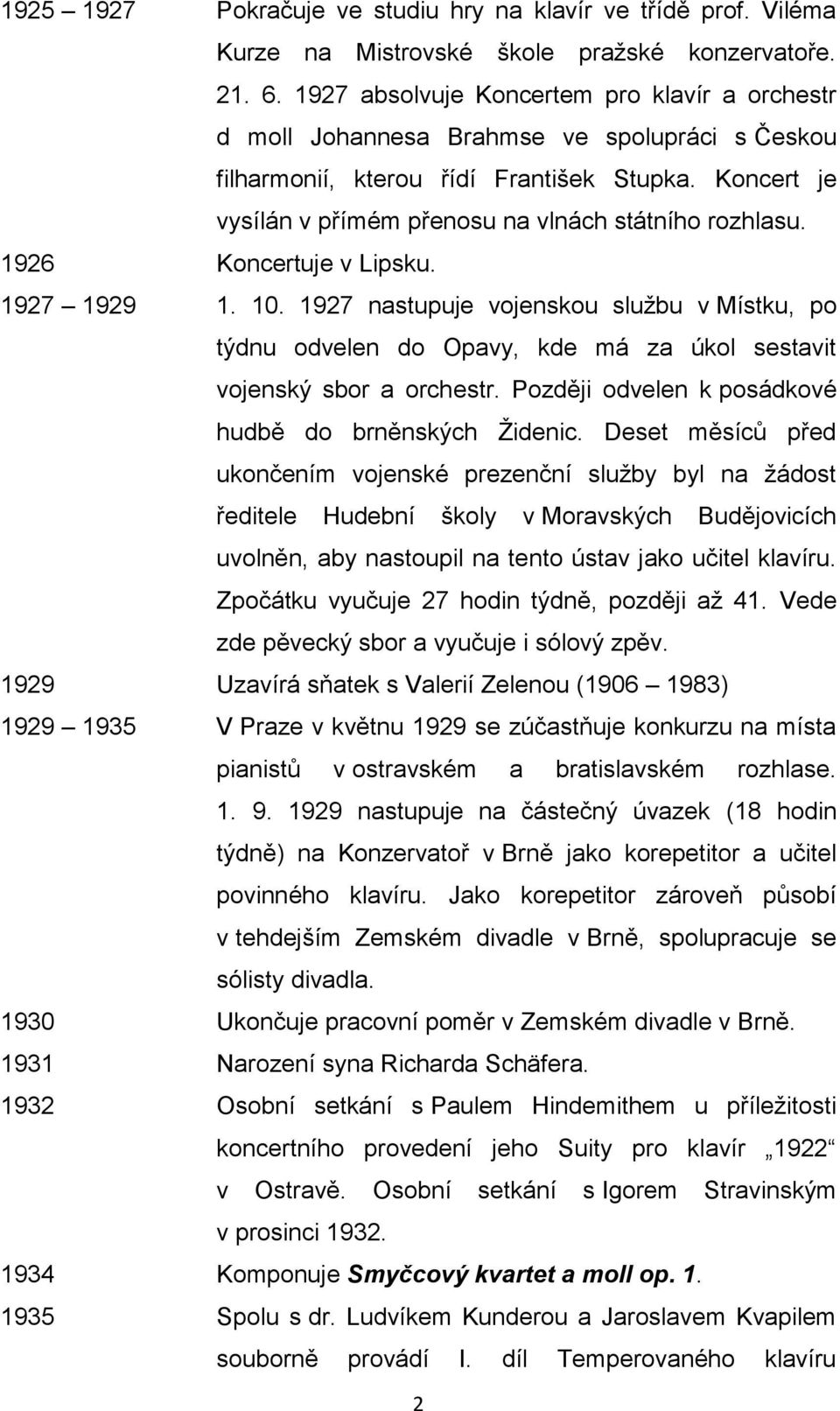 Koncert je vysílán v přímém přenosu na vlnách státního rozhlasu. 1926 Koncertuje v Lipsku. 1927 1929 1. 10.