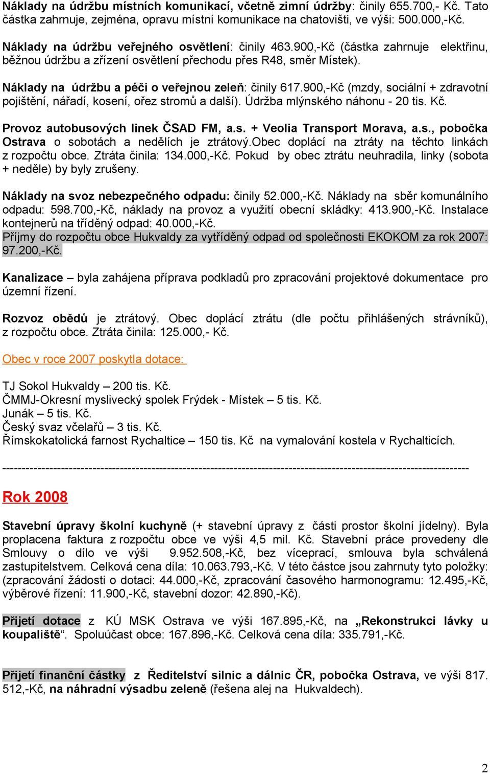 Náklady na údržbu a péči o veřejnou zeleň: činily 617.900,-Kč (mzdy, sociální + zdravotní pojištění, nářadí, kosení, ořez stromů a další). Údržba mlýnského náhonu - 20 tis. Kč.