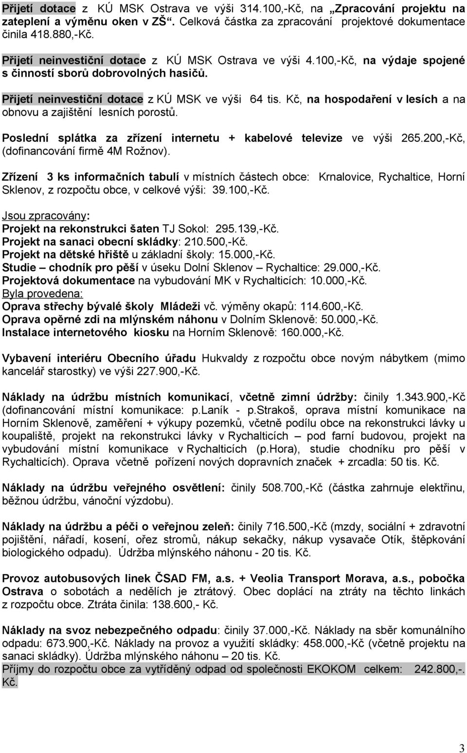 Kč, na hospodaření v lesích a na obnovu a zajištění lesních porostů. Poslední splátka za zřízení internetu + kabelové televize ve výši 265.200,-Kč, (dofinancování firmě 4M Rožnov).