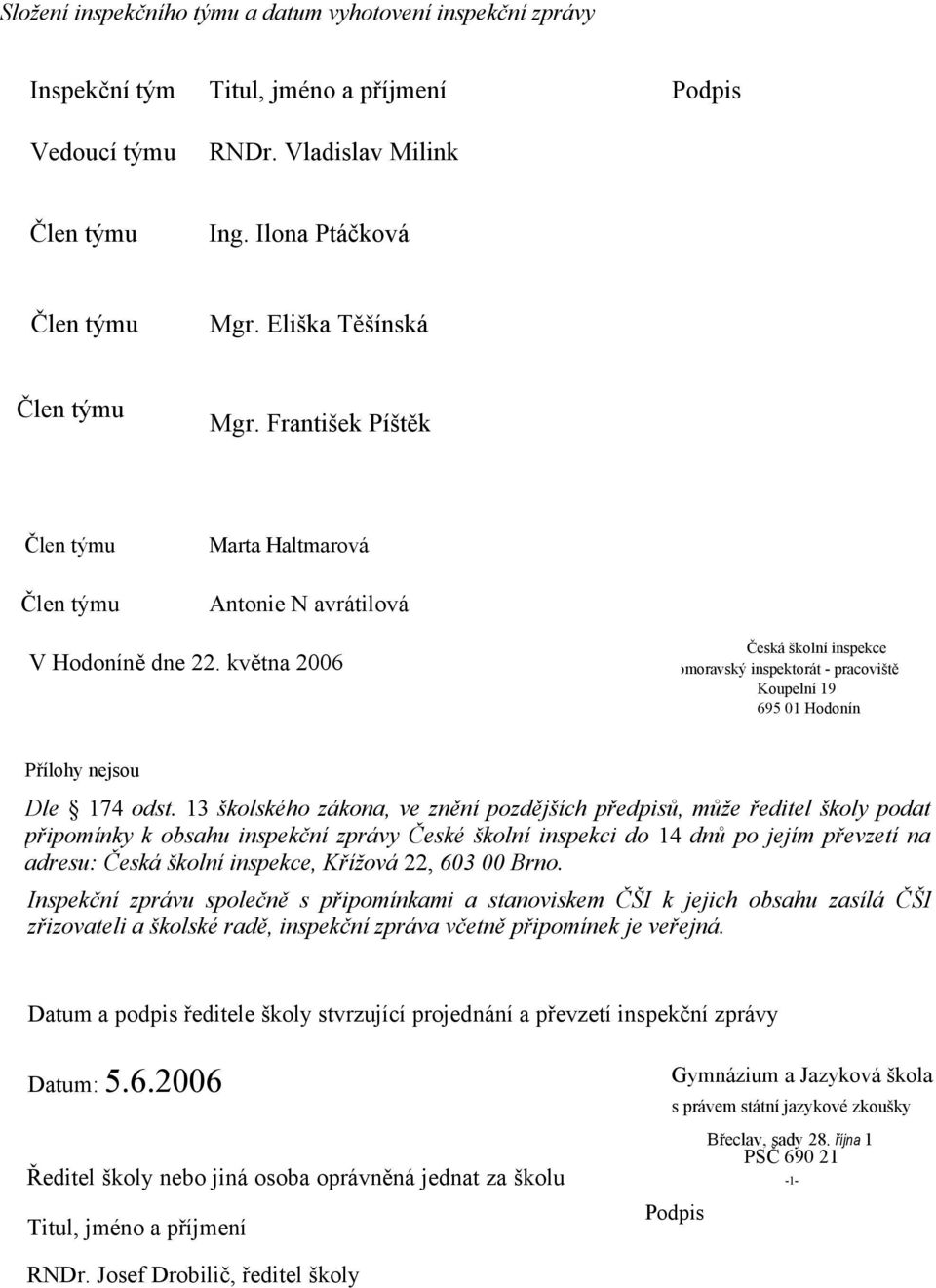 13 školského zákona, ve znění pozdějších předpisů, může ředitel školy podat připomínky k obsahu inspekční zprávy České školní inspekci do 14 dnů po jejím převzetí na adresu: Česká školní inspekce,