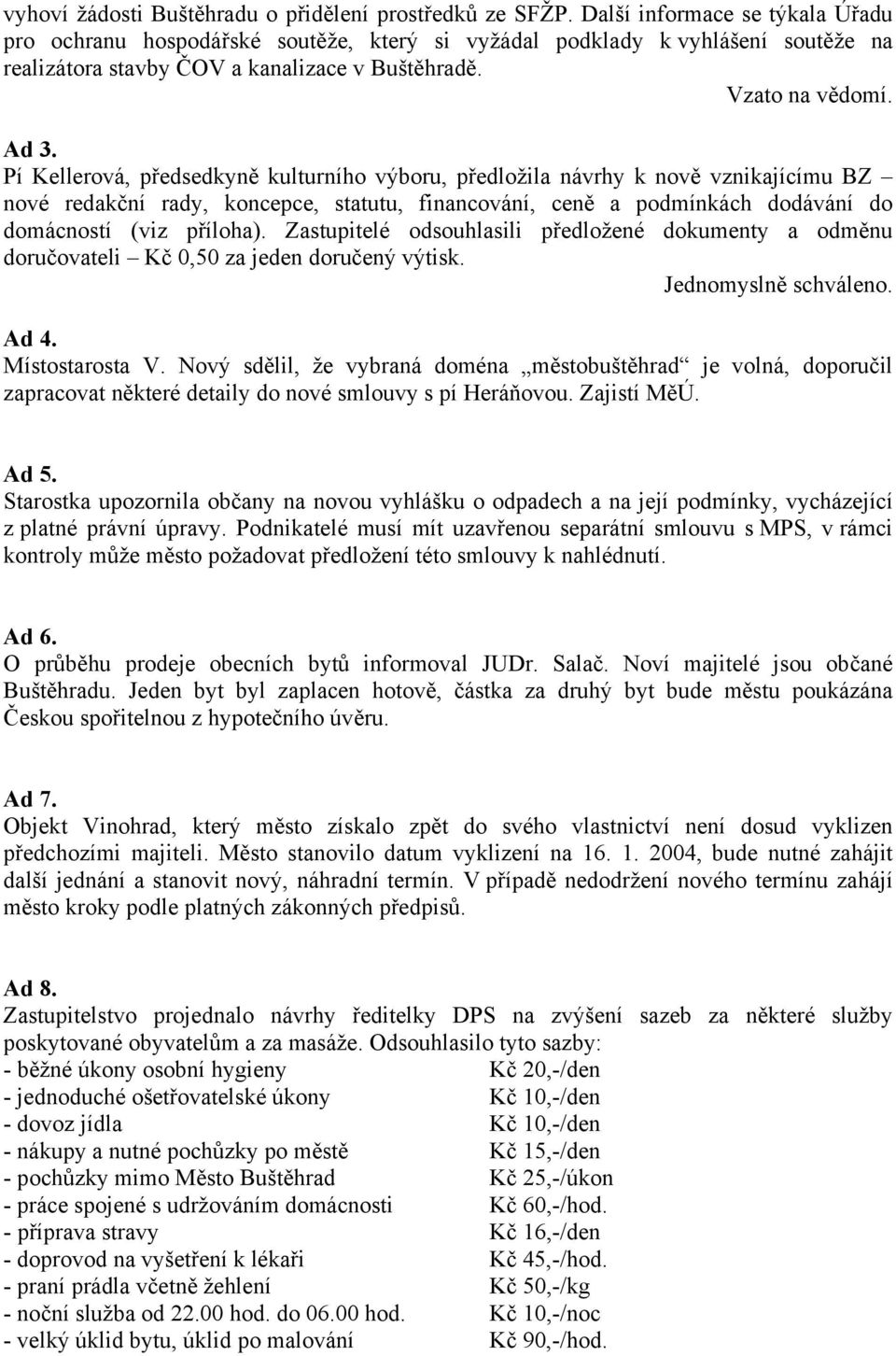 Pí Kellerová, předsedkyně kulturního výboru, předložila návrhy k nově vznikajícímu BZ nové redakční rady, koncepce, statutu, financování, ceně a podmínkách dodávání do domácností (viz příloha).