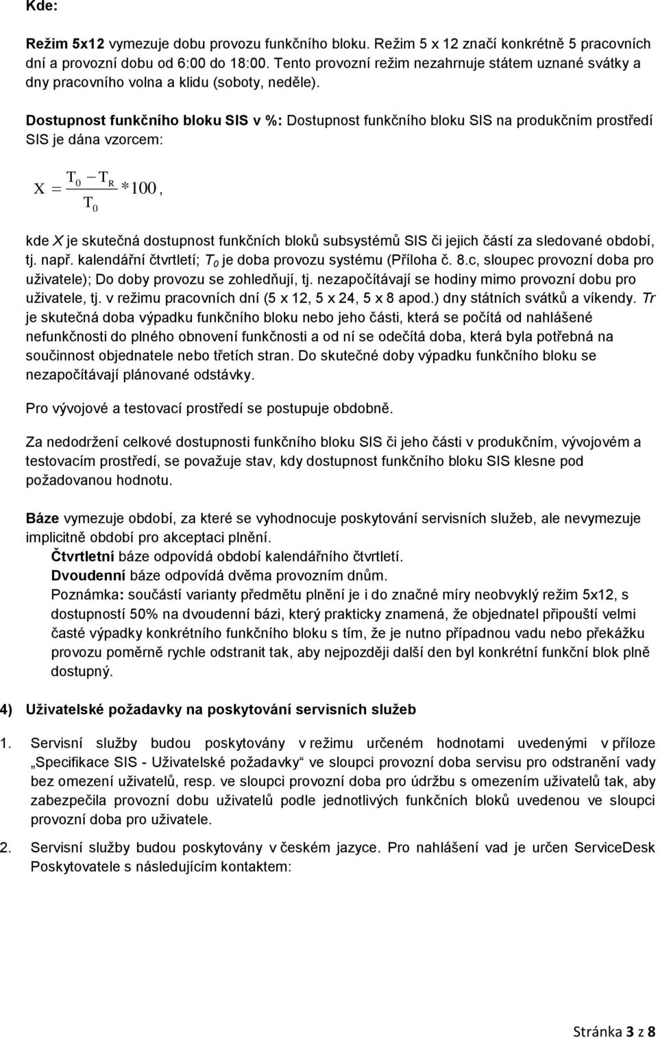 Dostupnost funkčního bloku SIS v %: Dostupnost funkčního bloku SIS na produkčním prostředí SIS je dána vzorcem: X T0 TR *100, T 0 kde X je skutečná dostupnost funkčních bloků subsystémů SIS či jejich