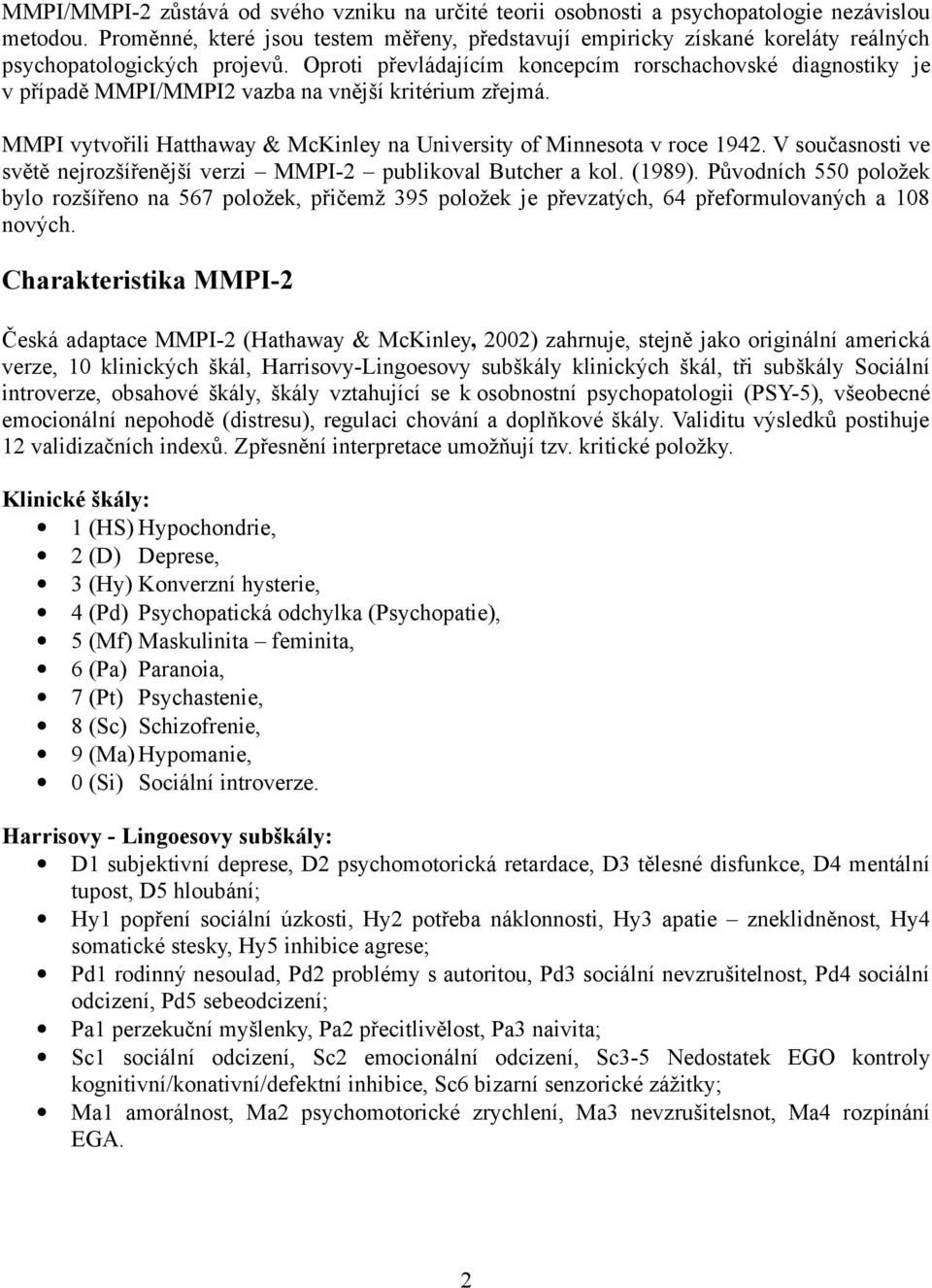 Oproti převládajícím koncepcím rorschachovské diagnostiky je v případě MMPI/MMPI2 vazba na vnější kritérium zřejmá. MMPI vytvořili Hatthaway & McKinley na University of Minnesota v roce 1942.