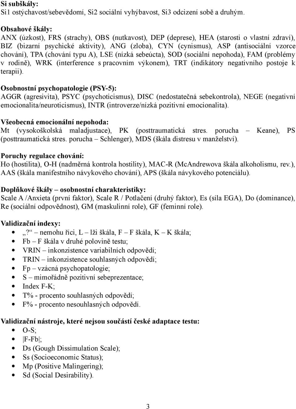 chování), TPA (chování typu A), LSE (nízká sebeúcta), SOD (sociální nepohoda), FAM (problémy v rodině), WRK (interference s pracovním výkonem), TRT (indikátory negativního postoje k terapii).