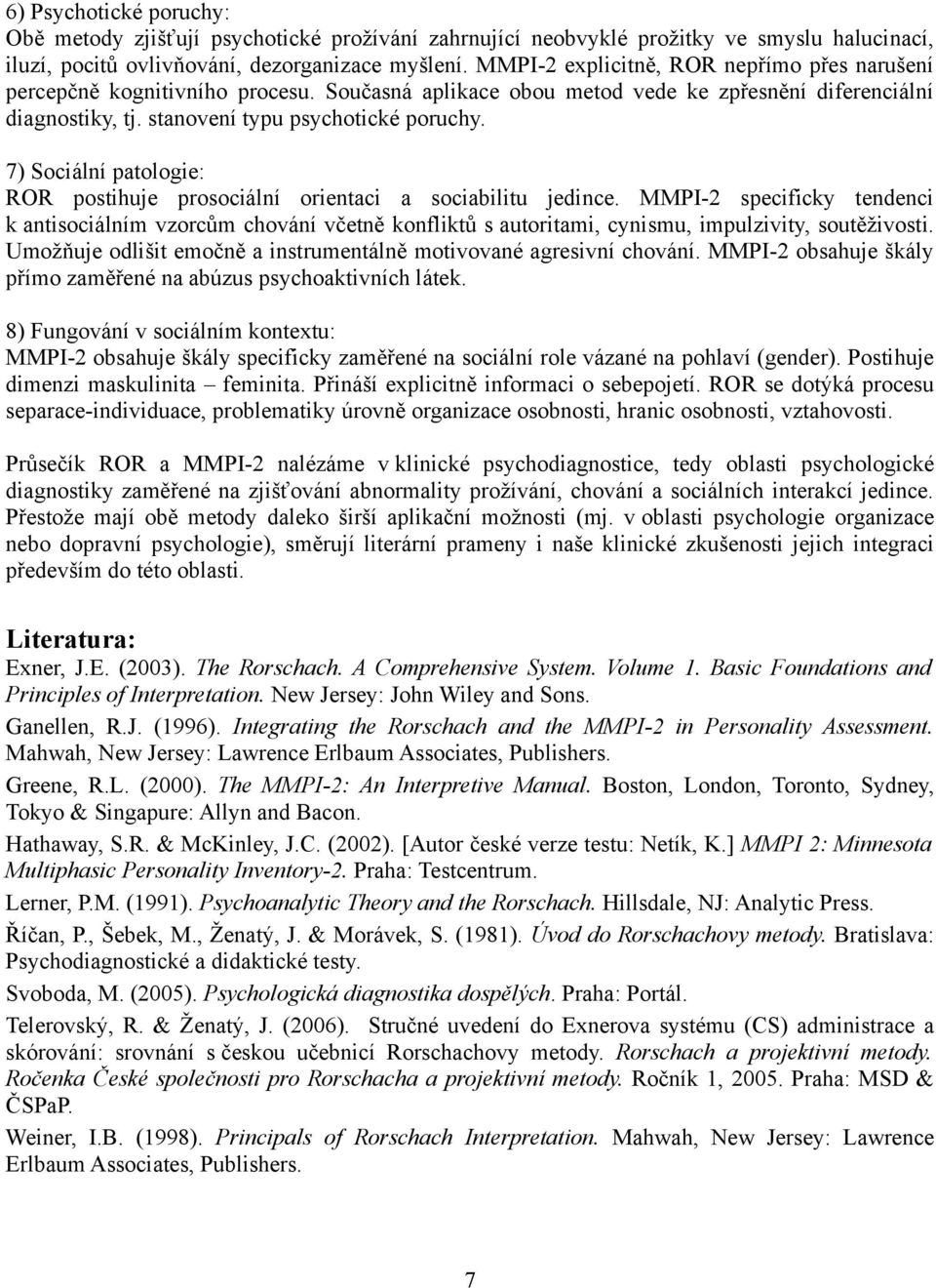 7) Sociální patologie: ROR postihuje prosociální orientaci a sociabilitu jedince.