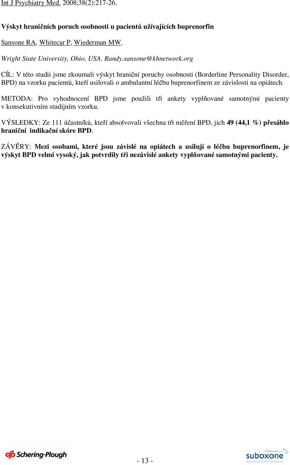 org CÍL: V této studii jsme zkoumali výskyt hraniční poruchy osobnosti (Borderline Personality Disorder, BPD) na vzorku pacientů, kteří usilovali o ambulantní léčbu buprenorfinem ze závislosti na