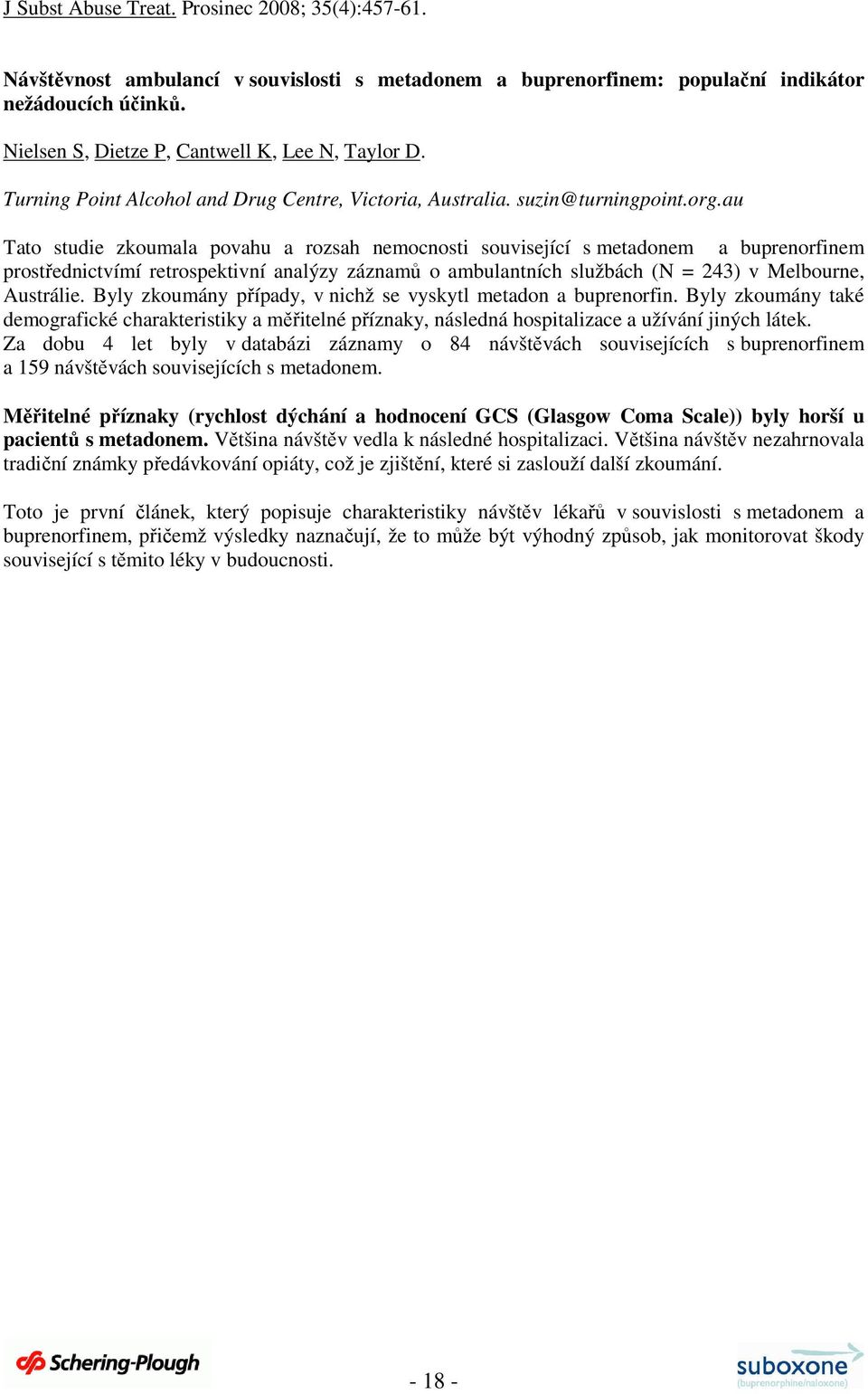 au Tato studie zkoumala povahu a rozsah nemocnosti související s metadonem a buprenorfinem prostřednictvímí retrospektivní analýzy záznamů o ambulantních službách (N = 243) v Melbourne, Austrálie.