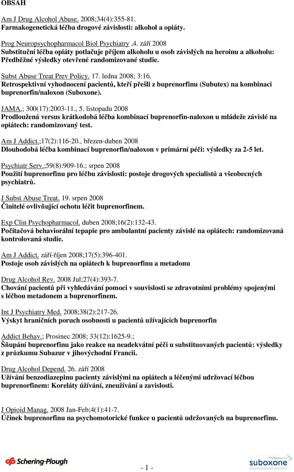 ledna 2008; 3:16. Retrospektivní vyhodnocení pacientů, kteří přešli z buprenorfinu (Subutex) na kombinaci buprenorfin/naloxon (Suboxone). JAMA.; 300(17):2003-11., 5.