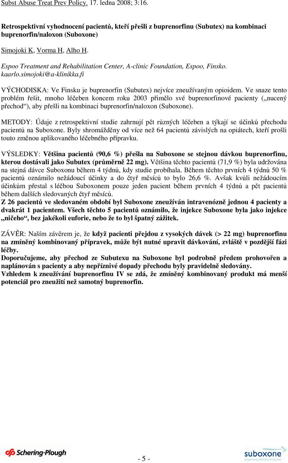 Ve snaze tento problém řešit, mnoho léčeben koncem roku 2003 přimělo své buprenorfinové pacienty ( nucený přechod ), aby přešli na kombinaci buprenorfin/naloxon (Suboxone).