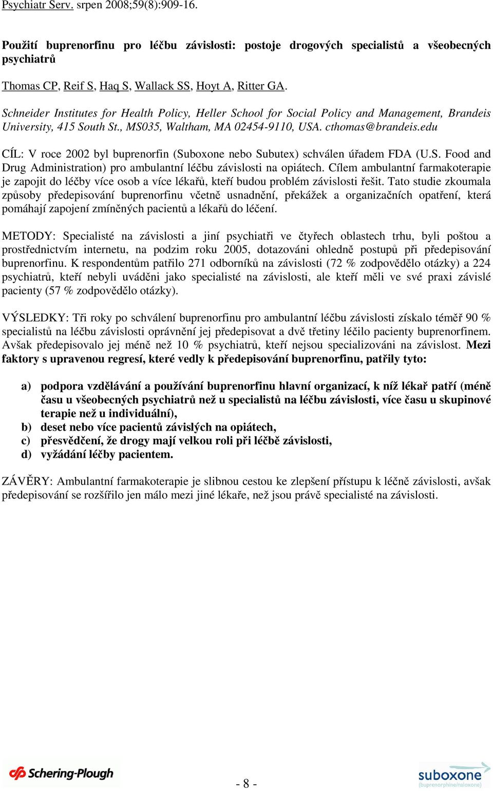 edu CÍL: V roce 2002 byl buprenorfin (Suboxone nebo Subutex) schválen úřadem FDA (U.S. Food and Drug Administration) pro ambulantní léčbu závislosti na opiátech.