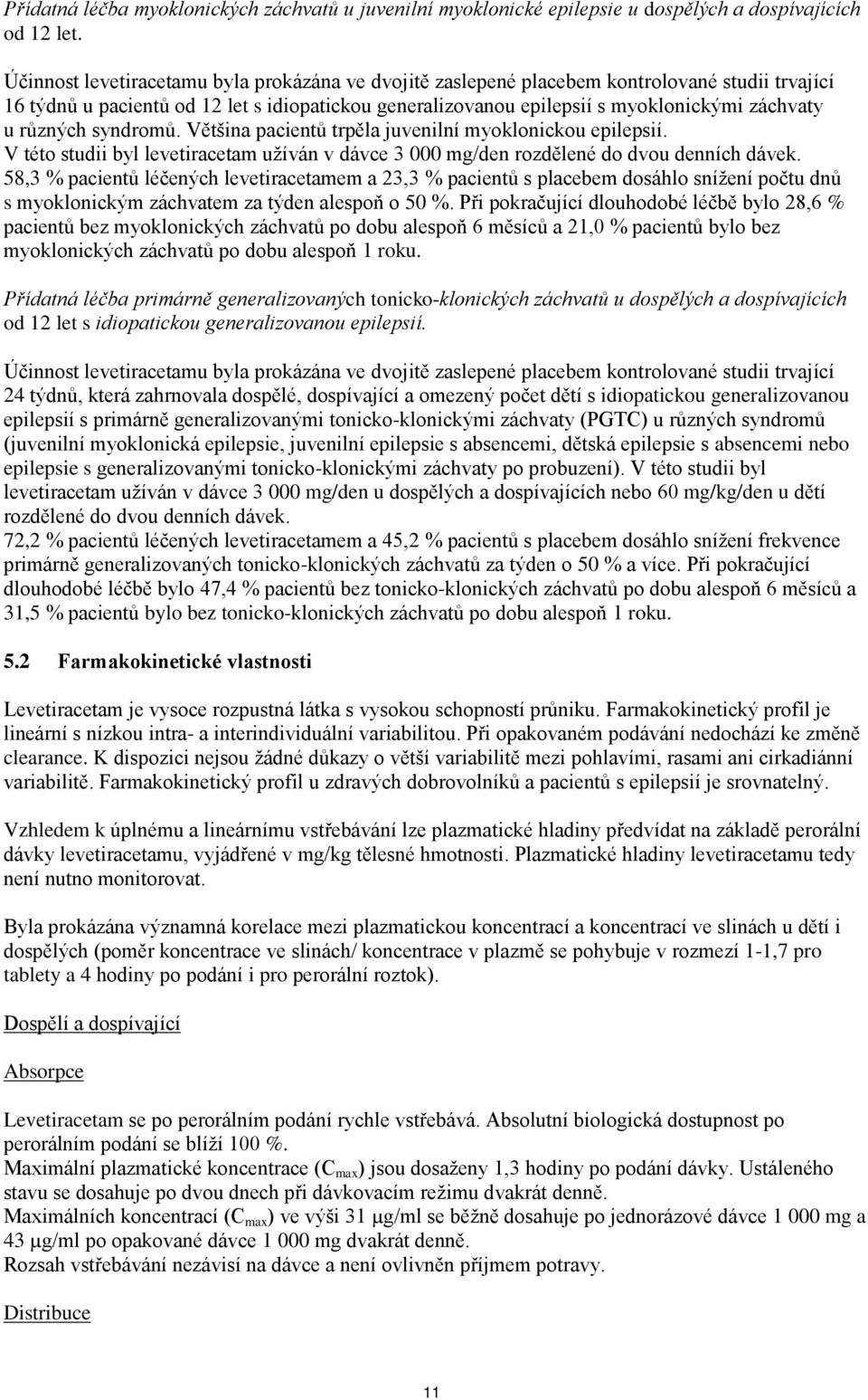 různých syndromů. Většina pacientů trpěla juvenilní myoklonickou epilepsií. V této studii byl levetiracetam užíván v dávce 3 000 mg/den rozdělené do dvou denních dávek.