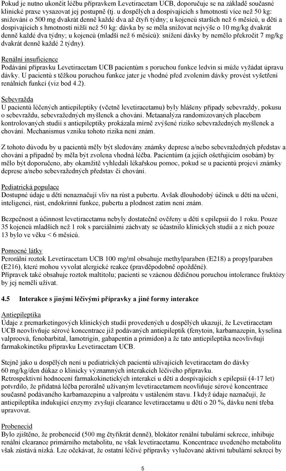 dávka by se měla snižovat nejvýše o 10 mg/kg dvakrát denně každé dva týdny; u kojenců (mladší než 6 měsíců): snížení dávky by nemělo překročit 7 mg/kg dvakrát denně každé 2 týdny).