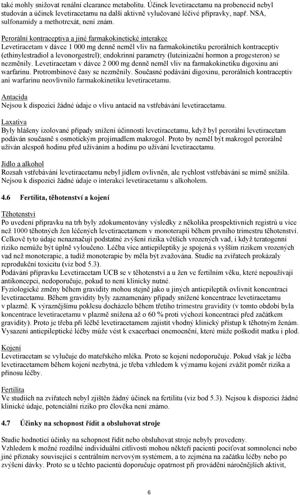 Perorální kontraceptiva a jiné farmakokinetické interakce Levetiracetam v dávce 1 000 mg denně neměl vliv na farmakokinetiku perorálních kontraceptiv (ethinylestradiol a levonorgestrel); endokrinní