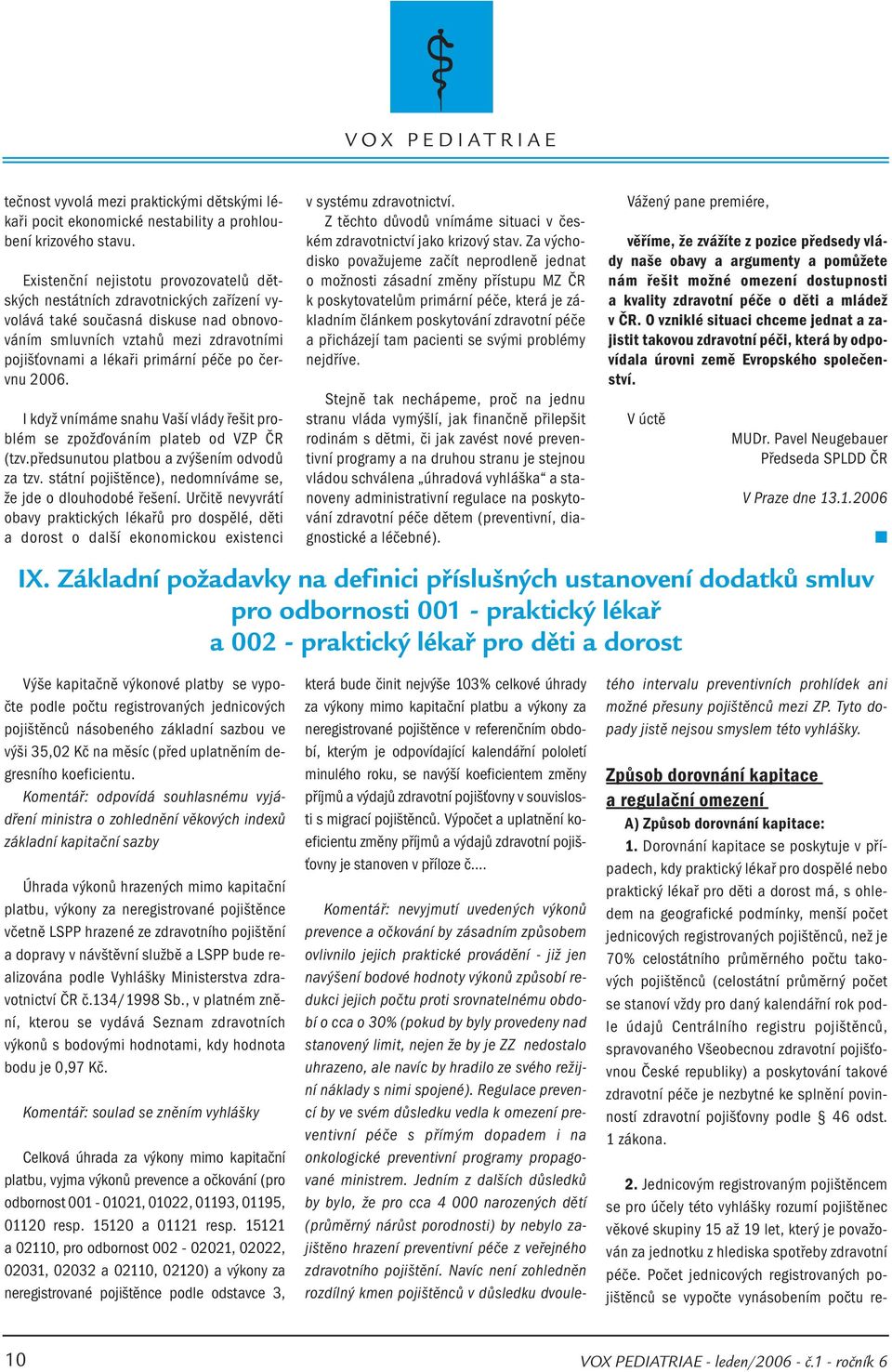 červnu 2006. I když vnímáme snahu Vaší vlády řešit problém se zpožďováním plateb od VZP ČR (tzv.předsunutou platbou a zvýšením odvodů za tzv.