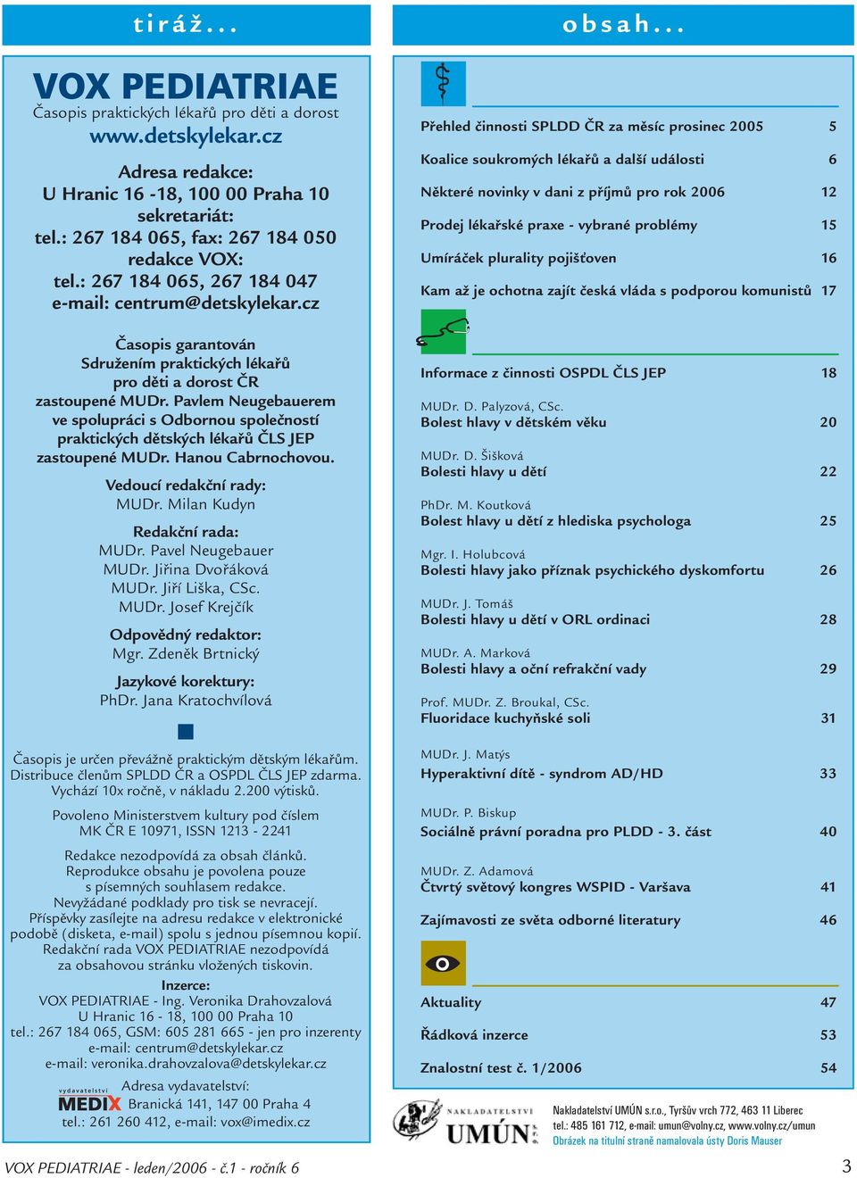 .. Přehled činnosti SPLDD ČR za měsíc prosinec 2005 5 Koalice soukromých lékařů a další události 6 Některé novinky v dani z příjmů pro rok 2006 12 Prodej lékařské praxe - vybrané problémy 15 Umíráček