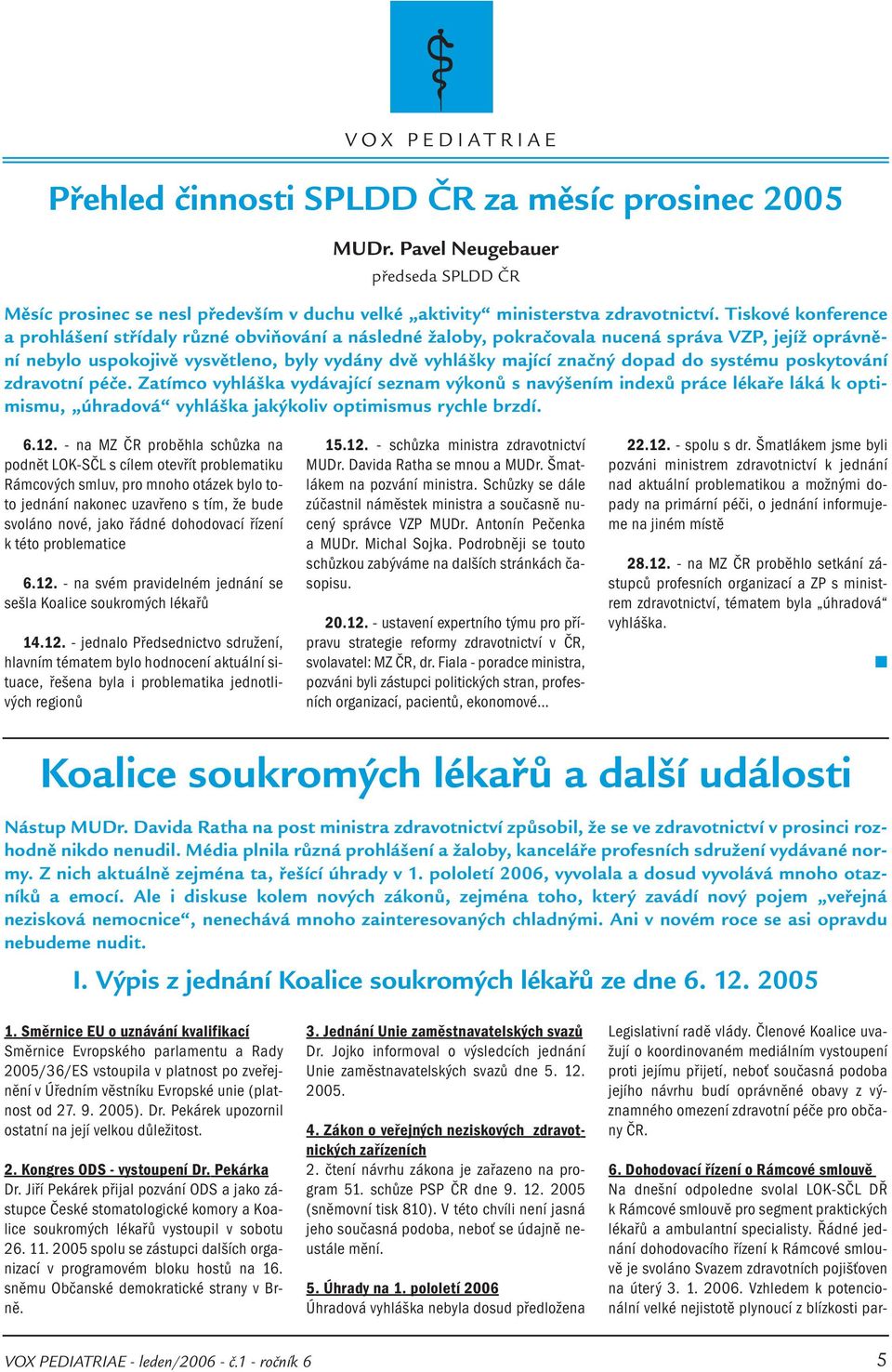 do systému poskytování zdravotní péče. Zatímco vyhláška vydávající seznam výkonů s navýšením indexů práce lékaře láká k optimismu, úhradová vyhláška jakýkoliv optimismus rychle brzdí. 6.12.