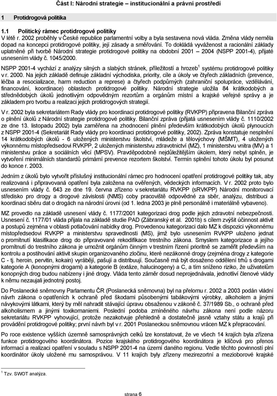 To dokládá vyváženost a racionální základy uplatněné při tvorbě Národní strategie protidrogové politiky na obdobní 2001 2004 (NSPP 2001-4), přijaté usnesením vlády č. 1045/2000.