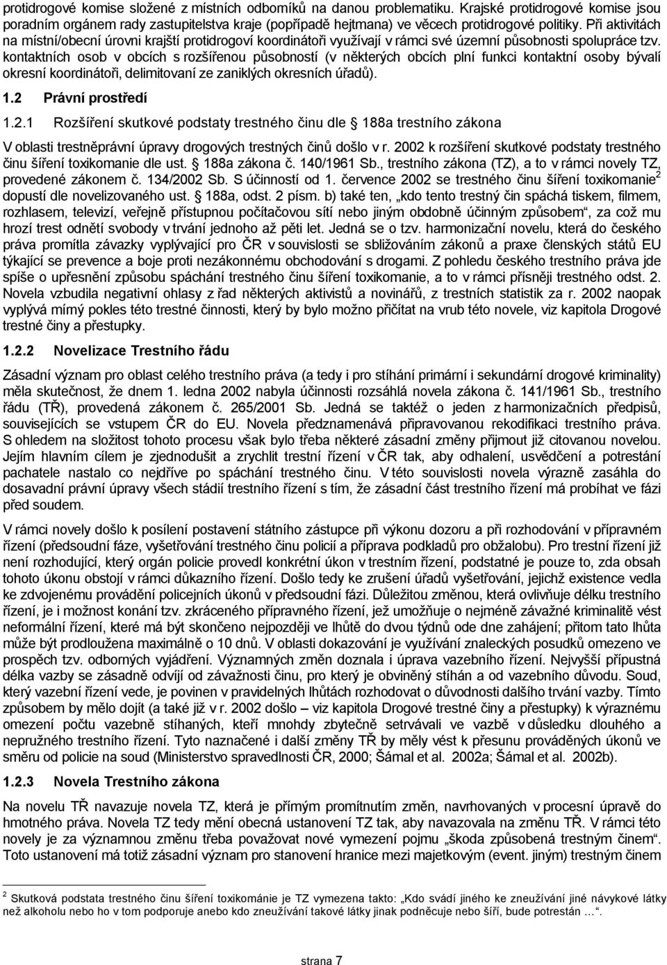 Při aktivitách na místní/obecní úrovni krajští protidrogoví koordinátoři využívají v rámci své územní působnosti spolupráce tzv.