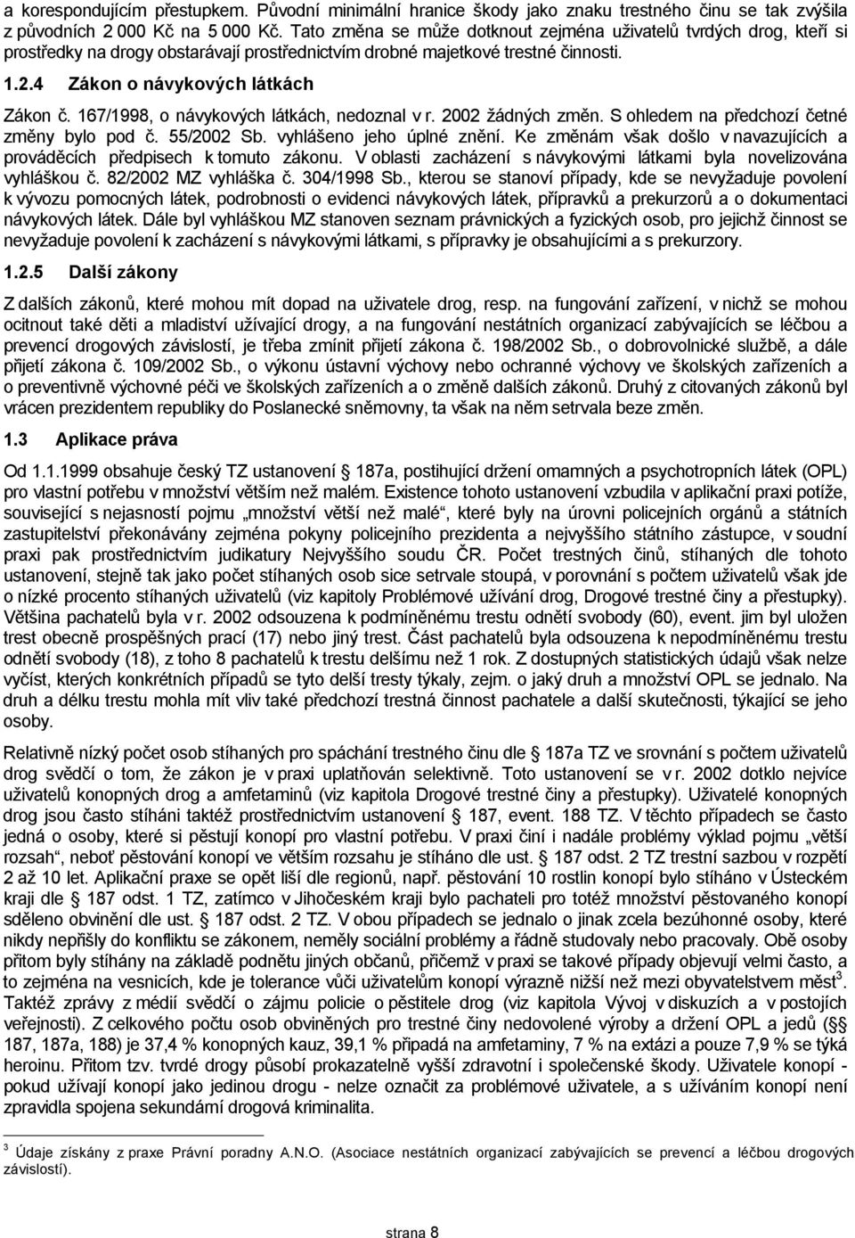 167/1998, o návykových látkách, nedoznal v r. 2002 žádných změn. S ohledem na předchozí četné změny bylo pod č. 55/2002 Sb. vyhlášeno jeho úplné znění.