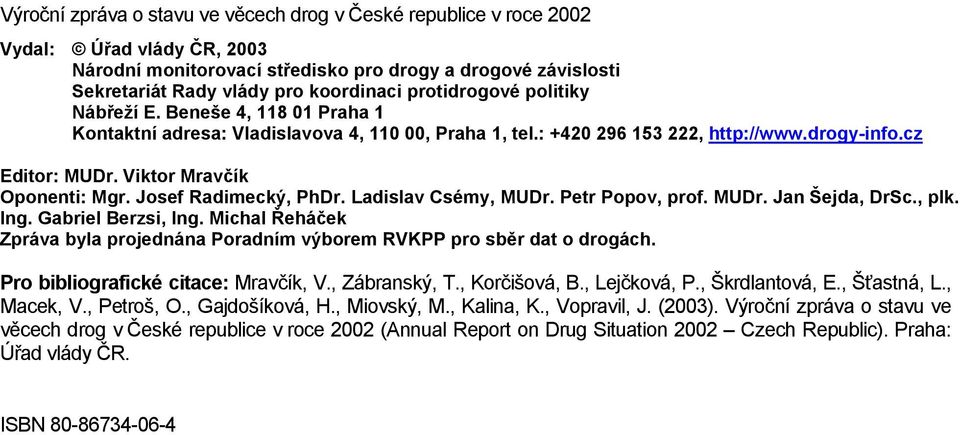 Viktor Mravčík Oponenti: Mgr. Josef Radimecký, PhDr. Ladislav Csémy, MUDr. Petr Popov, prof. MUDr. Jan Šejda, DrSc., plk. Ing. Gabriel Berzsi, Ing.