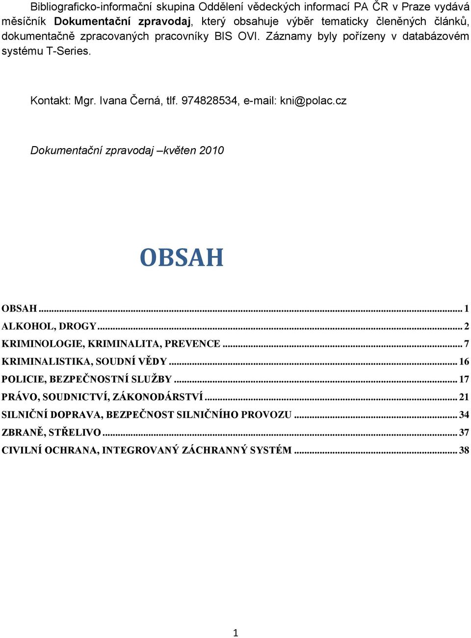 cz Dokumentační zpravodaj květen 2010 OBSAH OBSAH... 1 ALKOHOL, DROGY... 2 KRIMINOLOGIE, KRIMINALITA, PREVENCE... 7 KRIMINALISTIKA, SOUDNÍ VĚDY.