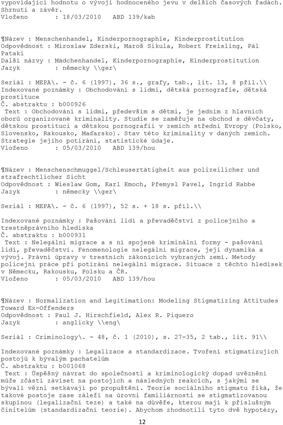 Kinderpornographie, Kinderprostitution : německy \\ger\ Seriál : MEPA\. - č. 6 (1997), 36 s., grafy, tab., lit. 13, 8 příl.