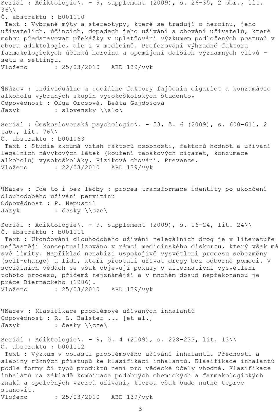 uplatňování výzkumem podloţených postupů v oboru adiktologie, ale i v medicíně. Preferování výhradně faktoru farmakologických účinků heroinu a opomíjení dalších významných vlivů - setu a settingu.