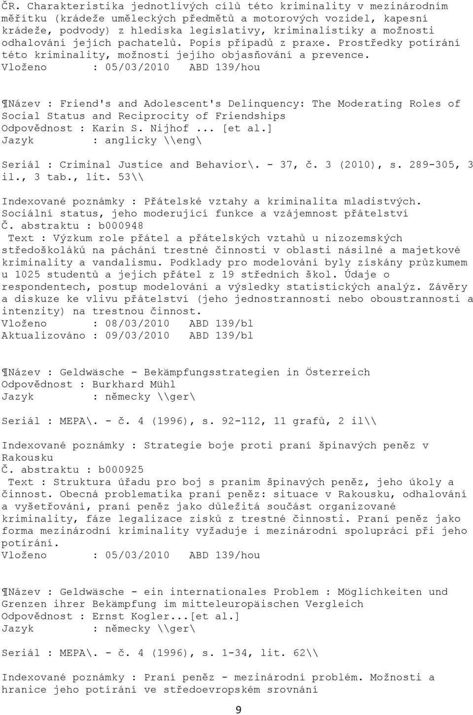 Vloţeno : 05/03/2010 ABD 139/hou Název : Friend's and Adolescent's Delinquency: The Moderating Roles of Social Status and Reciprocity of Friendships Odpovědnost : Karin S. Nijhof... [et al.