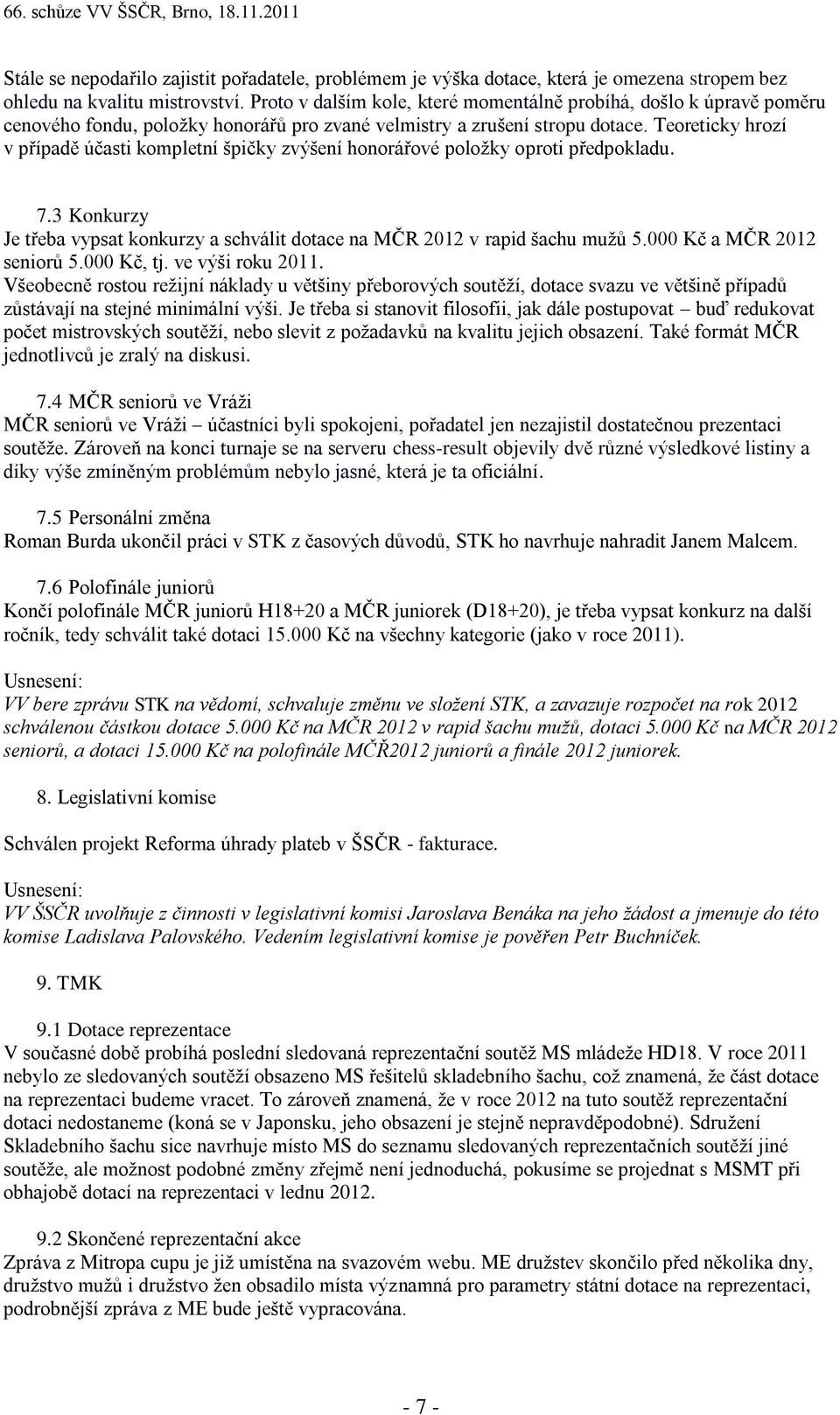 Teoreticky hrozí v případě účasti kompletní špičky zvýšení honorářové položky oproti předpokladu. 7.3 Konkurzy Je třeba vypsat konkurzy a schválit dotace na MČR 2012 v rapid šachu mužů 5.