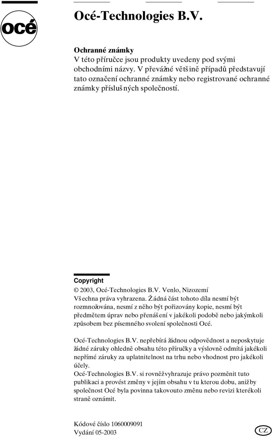 Žádná část tohoto díla nesmí být rozmnožována, nesmí z něho být pořizovány kopie, nesmí být předmětem úprav nebo přenášení v jakékoli podobě nebo jakýmkoli způsobem bez písemného svolení společnosti