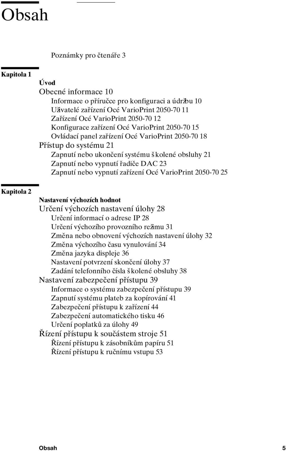 řadiče DAC 23 Zapnutí nebo vypnutí zařízení Océ VarioPrint 2050-70 25 Nastavení výchozích hodnot Určení výchozích nastavení úlohy 28 Určení informací o adrese IP 28 Určení výchozího provozního režimu