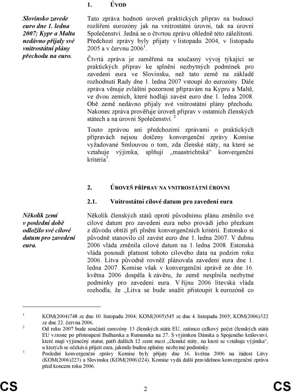 Předchozí zprávy byly přijaty v listopadu 2004, v listopadu 2005 a v červnu 2006 1.