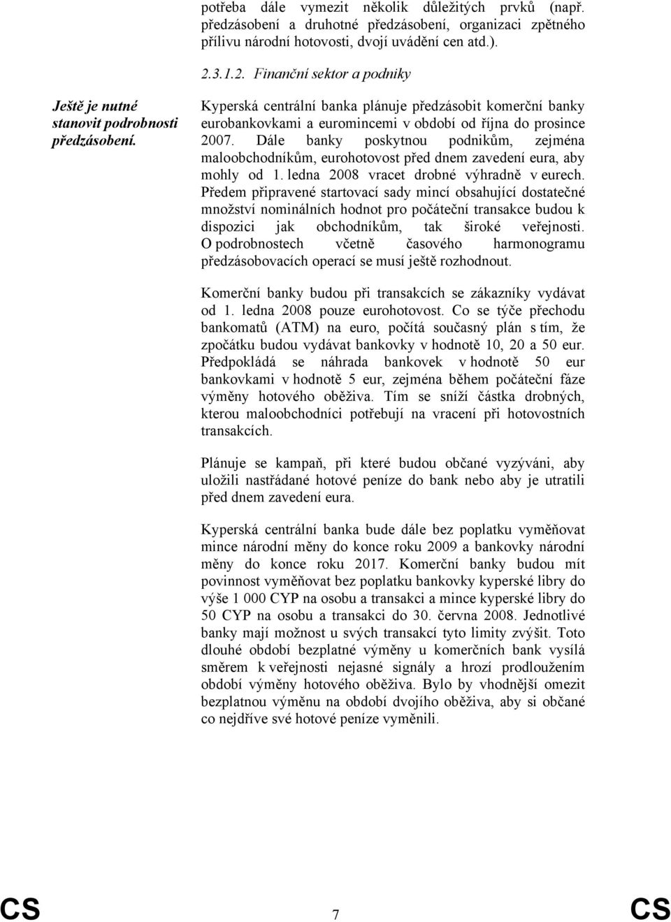 Kyperská centrální banka plánuje předzásobit komerční banky eurobankovkami a euromincemi v období od října do prosince 2007.