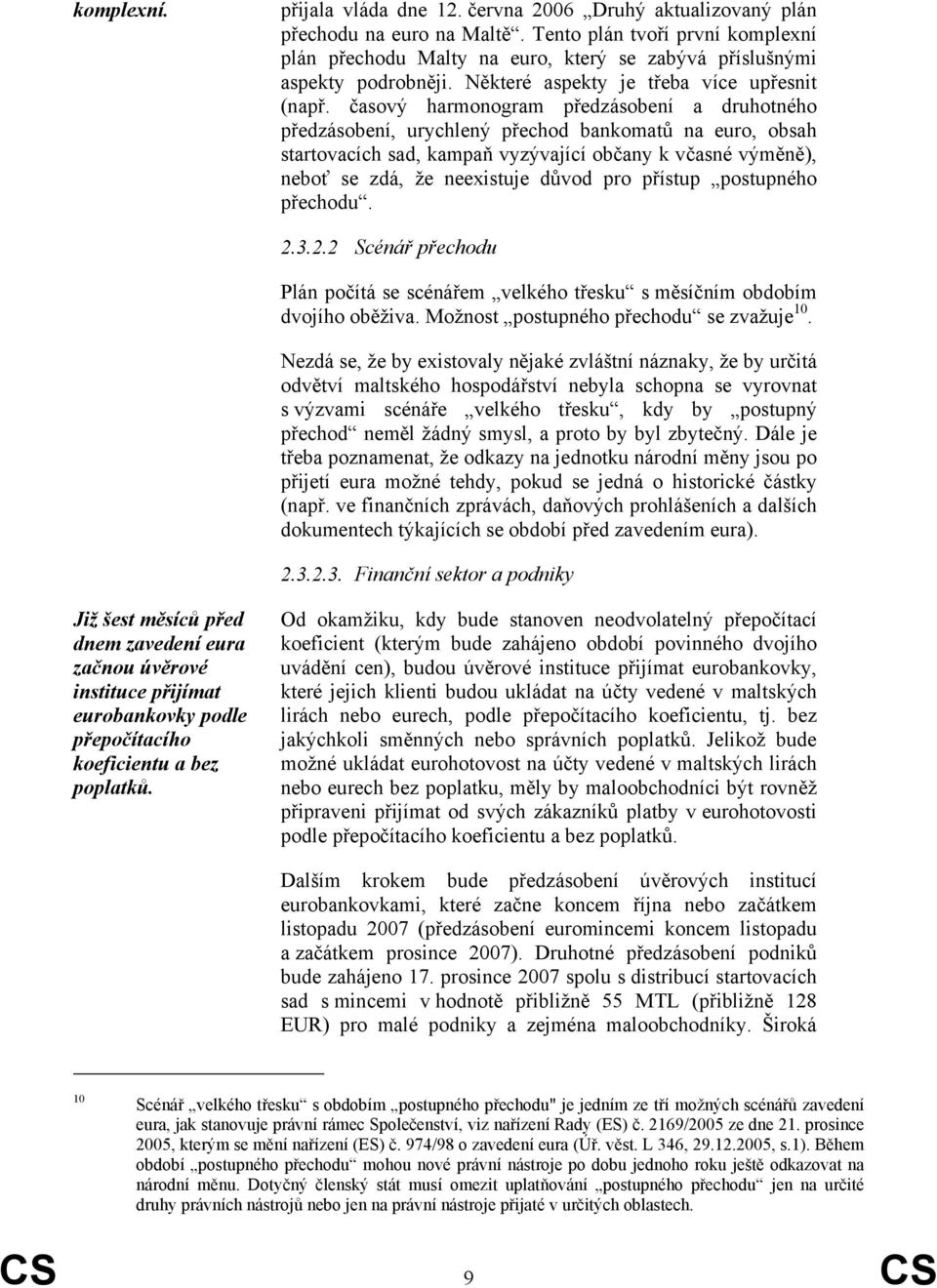 časový harmonogram předzásobení a druhotného předzásobení, urychlený přechod bankomatů na euro, obsah startovacích sad, kampaň vyzývající občany k včasné výměně), neboť se zdá, že neexistuje důvod