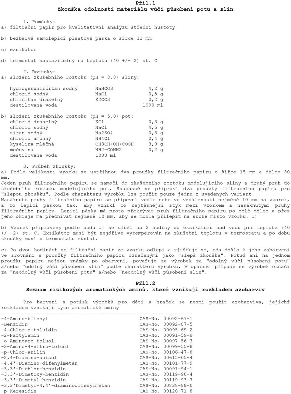 Roztoky: a) složení zkušebního roztoku (ph = 8,8) sliny: hydrogenuhličitan sodný NaHCO3 4,2 g chlorid sodný NaCl 0,5 g uhličitan draselný K2CO3 0,2 g destilovaná voda 1000 ml b) složení zkušebního