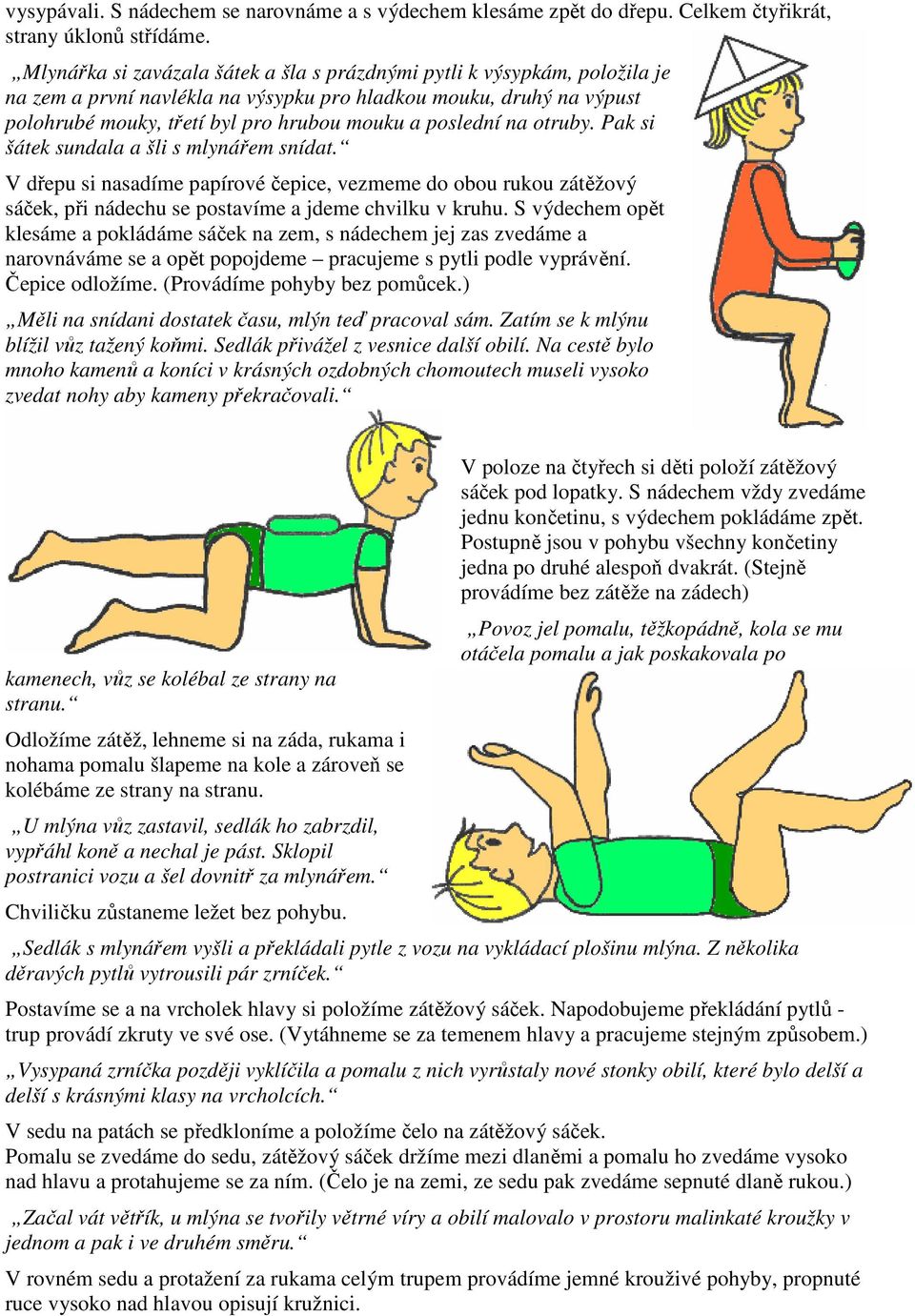 na otruby. Pak si šátek sundala a šli s mlynářem snídat. V dřepu si nasadíme papírové čepice, vezmeme do obou rukou zátěžový sáček, při nádechu se postavíme a jdeme chvilku v kruhu.