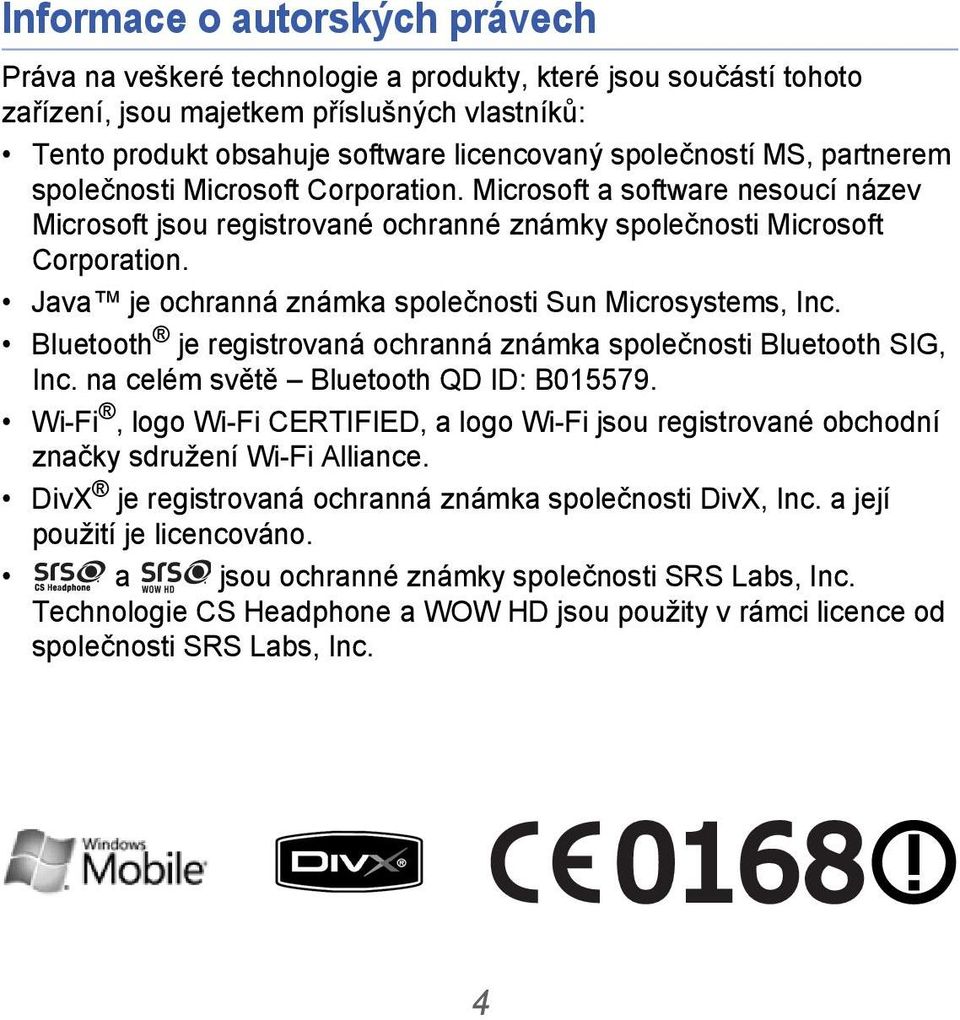 Java je ochranná známka společnosti Sun Microsystems, Inc. Bluetooth je registrovaná ochranná známka společnosti Bluetooth SIG, Inc. na celém světě Bluetooth QD ID: B015579.