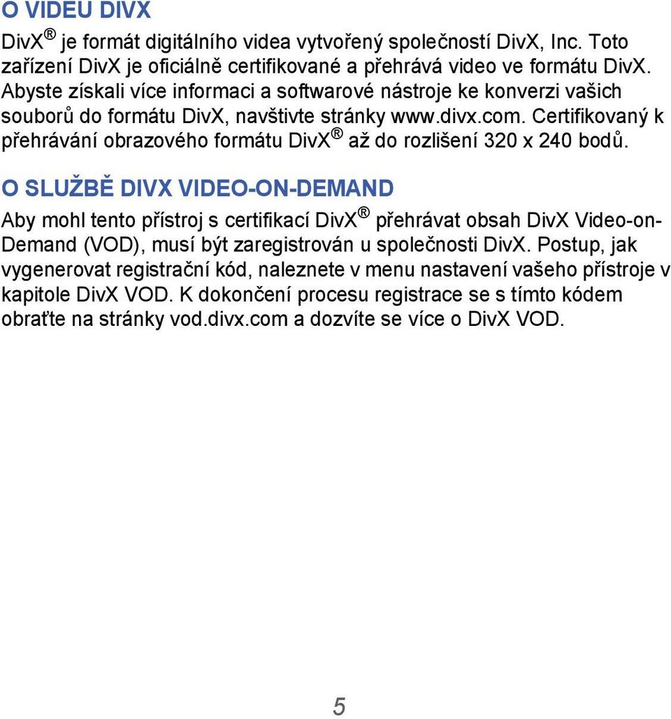 Certifikovaný k přehrávání obrazového formátu DivX až do rozlišení 320 x 240 bodů.