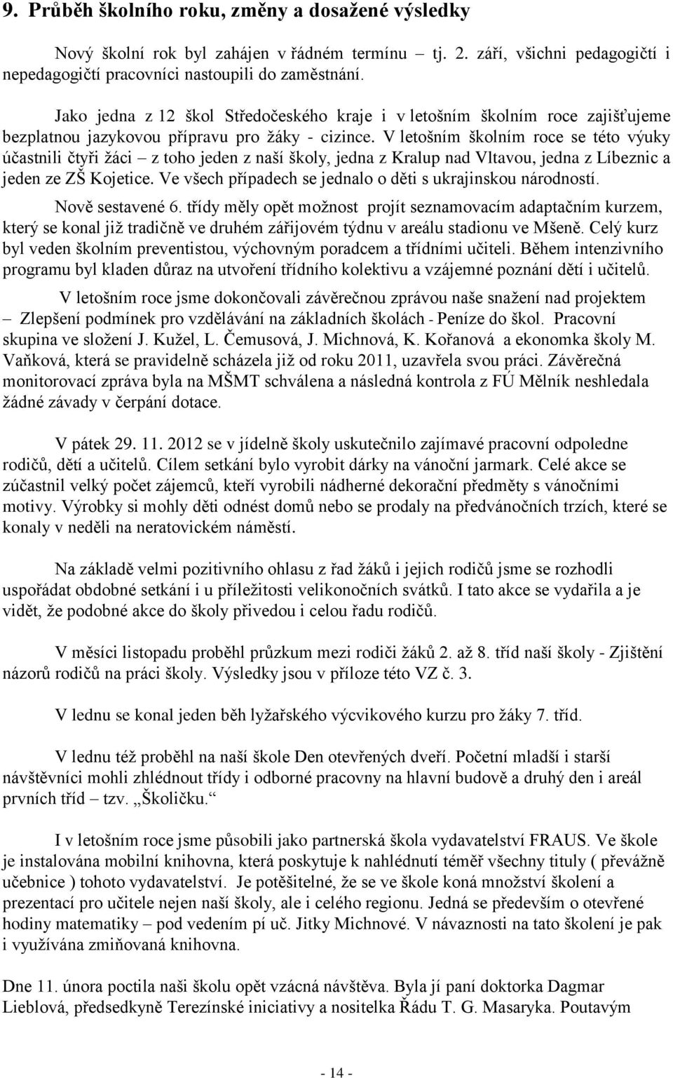 V letošním školním roce se této výuky účastnili čtyři ţáci z toho jeden z naší školy, jedna z Kralup nad Vltavou, jedna z Líbeznic a jeden ze ZŠ Kojetice.