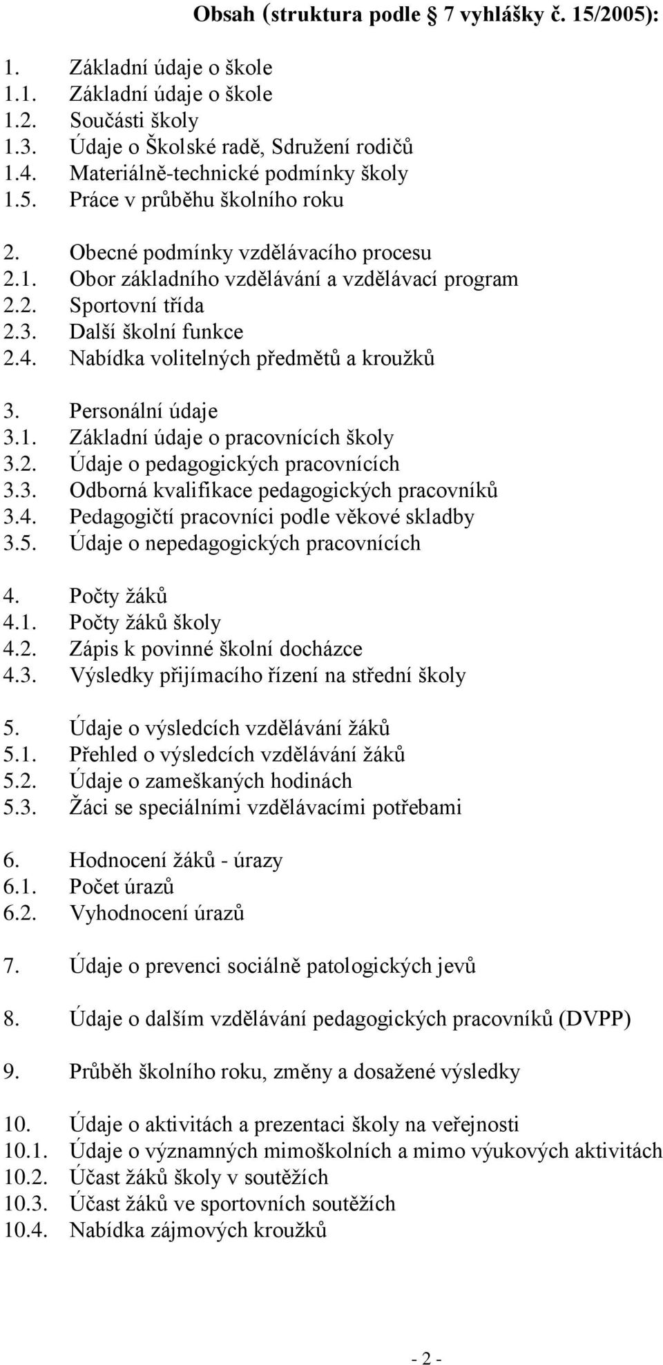 Další školní funkce 2.4. Nabídka volitelných předmětů a krouţků 3. Personální údaje 3.1. Základní údaje o pracovnících školy 3.2. Údaje o pedagogických pracovnících 3.3. Odborná kvalifikace pedagogických pracovníků 3.