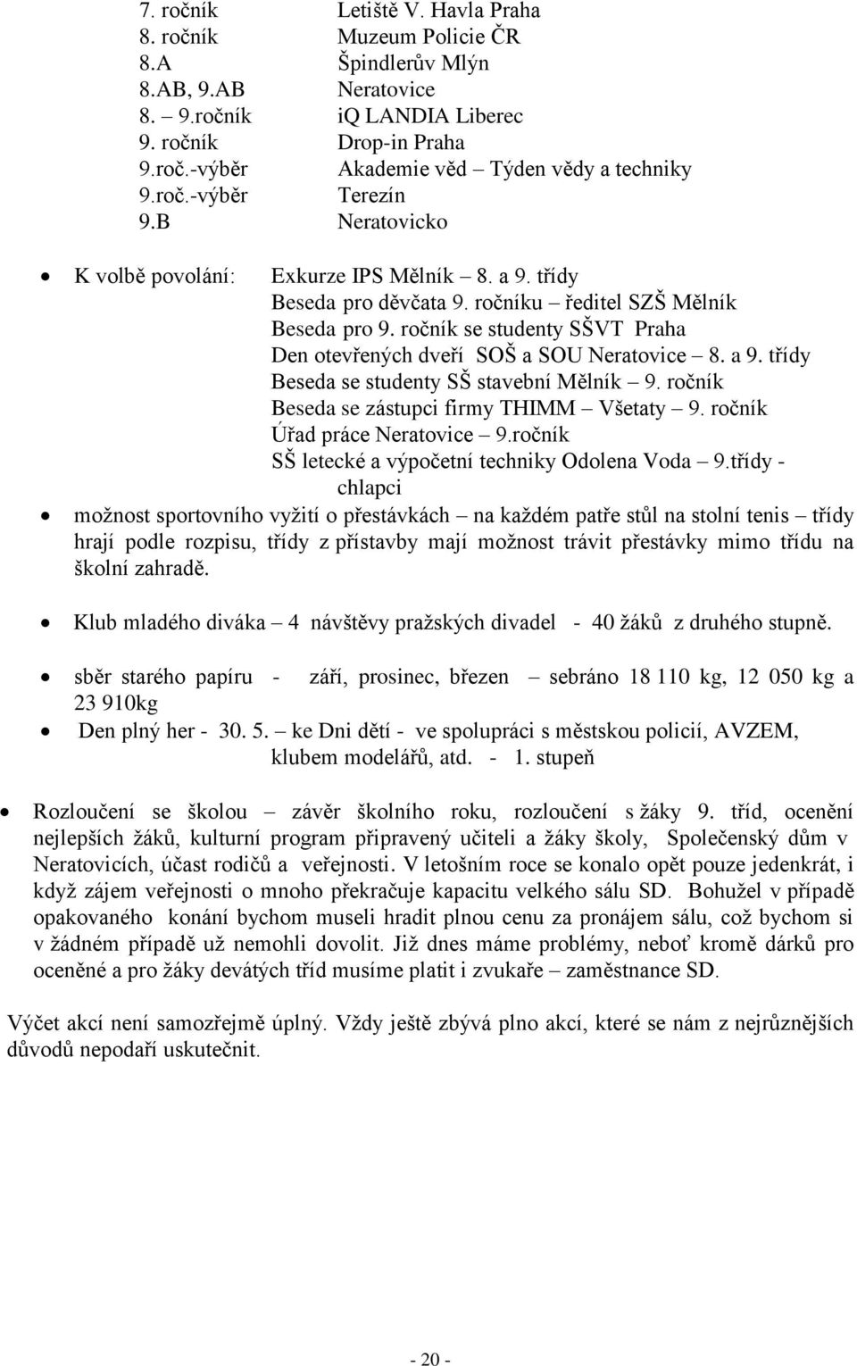 ročník se studenty SŠVT Praha Den otevřených dveří SOŠ a SOU Neratovice 8. a 9. třídy Beseda se studenty SŠ stavební Mělník 9. ročník Beseda se zástupci firmy THIMM Všetaty 9.