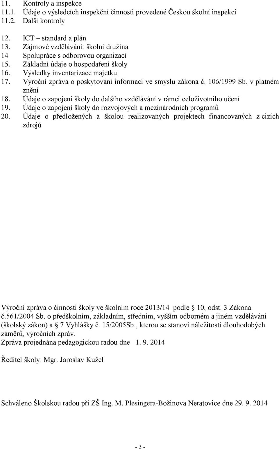 Výroční zpráva o poskytování informací ve smyslu zákona č. 106/1999 Sb. v platném znění 18. Údaje o zapojení školy do dalšího vzdělávání v rámci celoţivotního učení 19.