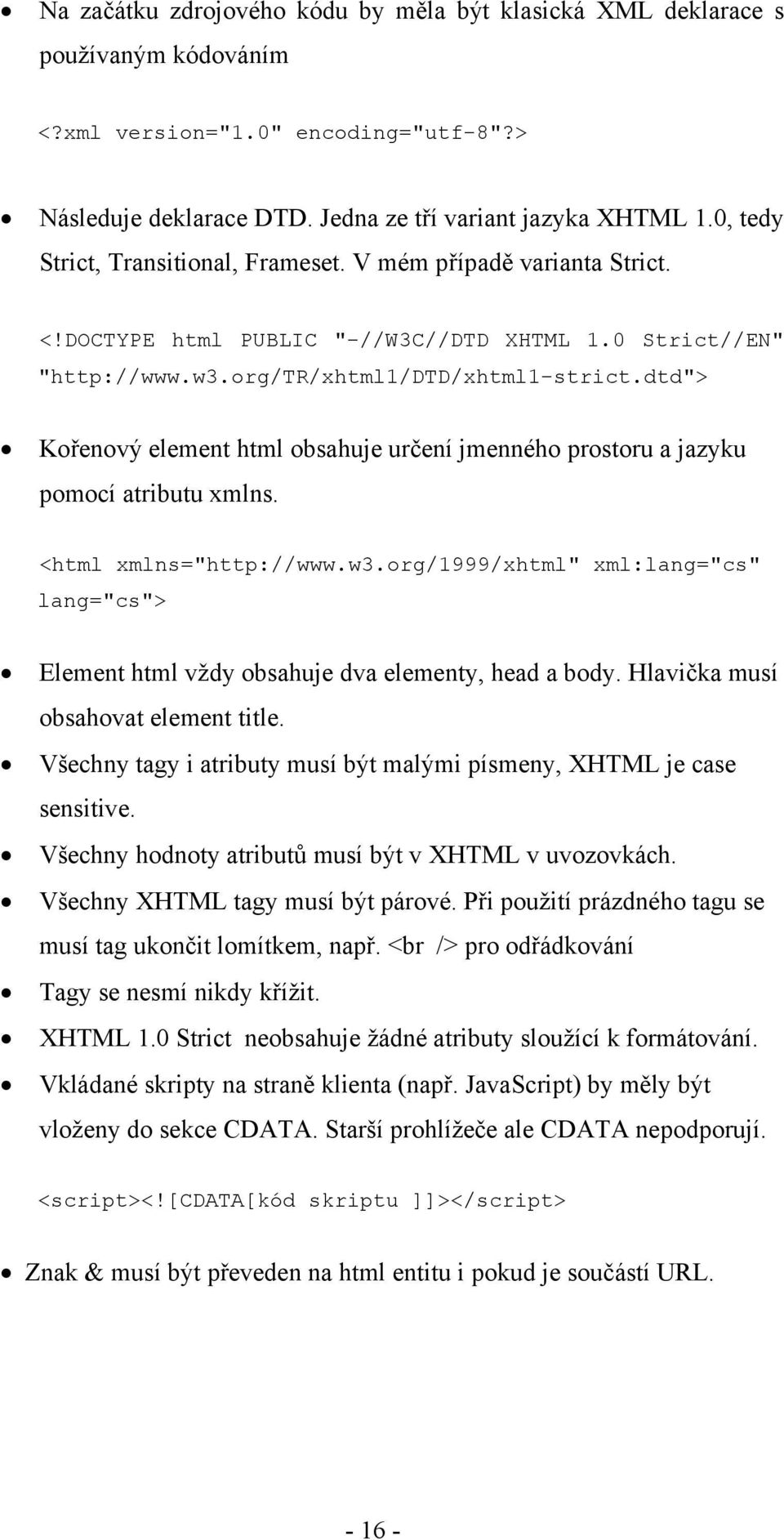 dtd"> Kořenový element html obsahuje určení jmenného prostoru a jazyku pomocí atributu xmlns. <html xmlns="http://www.w3.