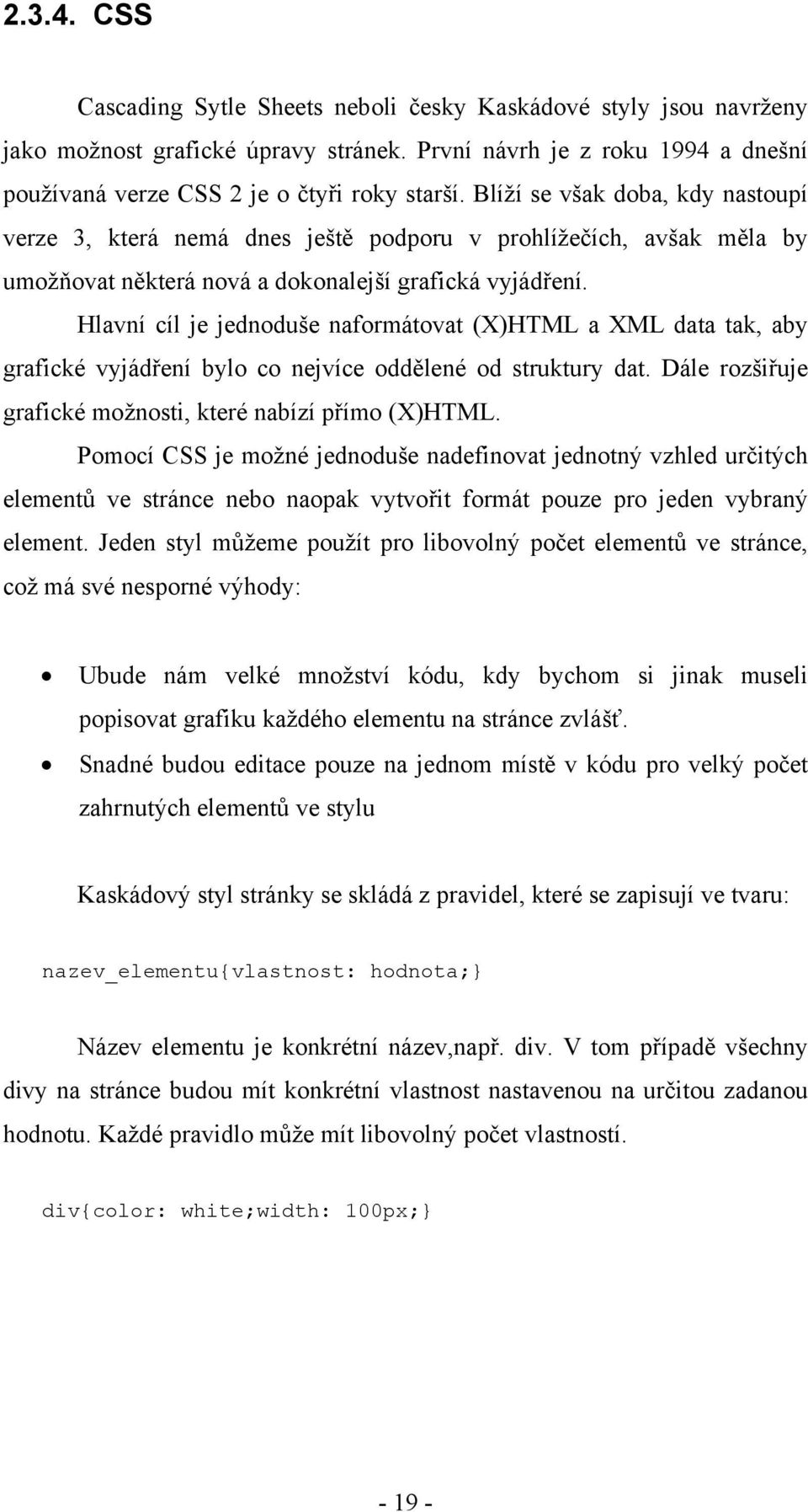 Hlavní cíl je jednoduše naformátovat (X)HTML a XML data tak, aby grafické vyjádření bylo co nejvíce oddělené od struktury dat. Dále rozšiřuje grafické možnosti, které nabízí přímo (X)HTML.