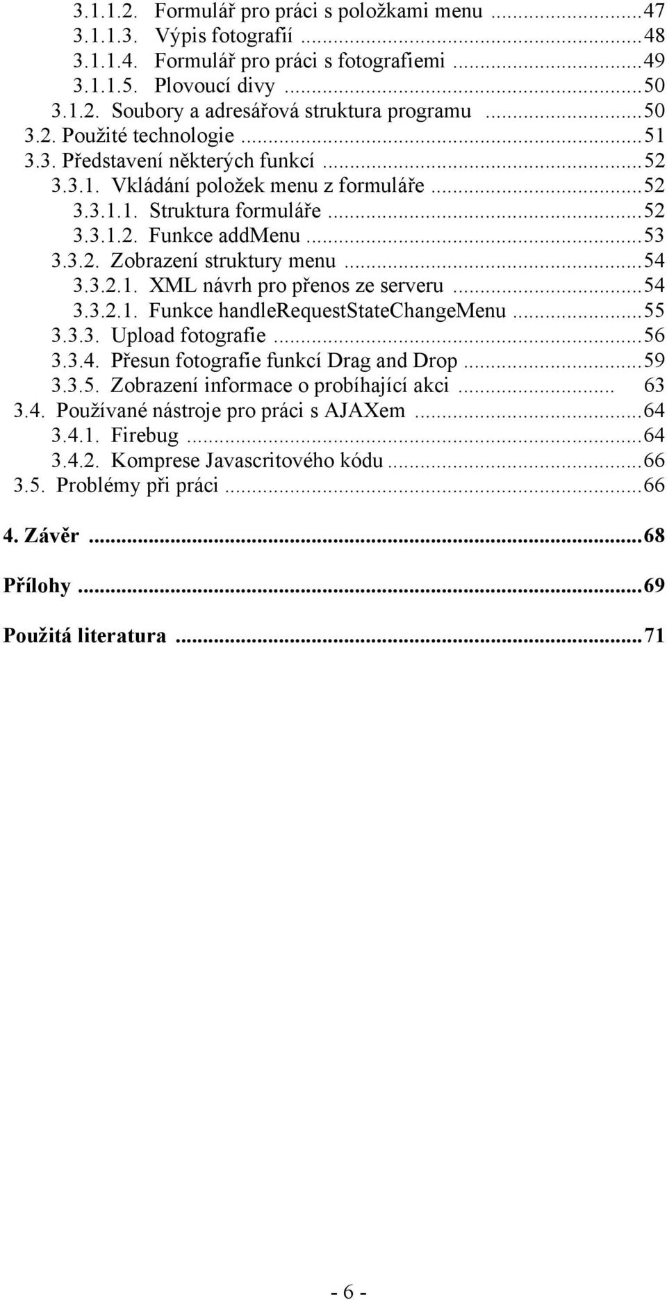 ..54 3.3.2.1. XML návrh pro přenos ze serveru...54 3.3.2.1. Funkce handlerequeststatechangemenu...55 3.3.3. Upload fotografie...56 3.3.4. Přesun fotografie funkcí Drag and Drop...59 3.3.5. Zobrazení informace o probíhající akci.