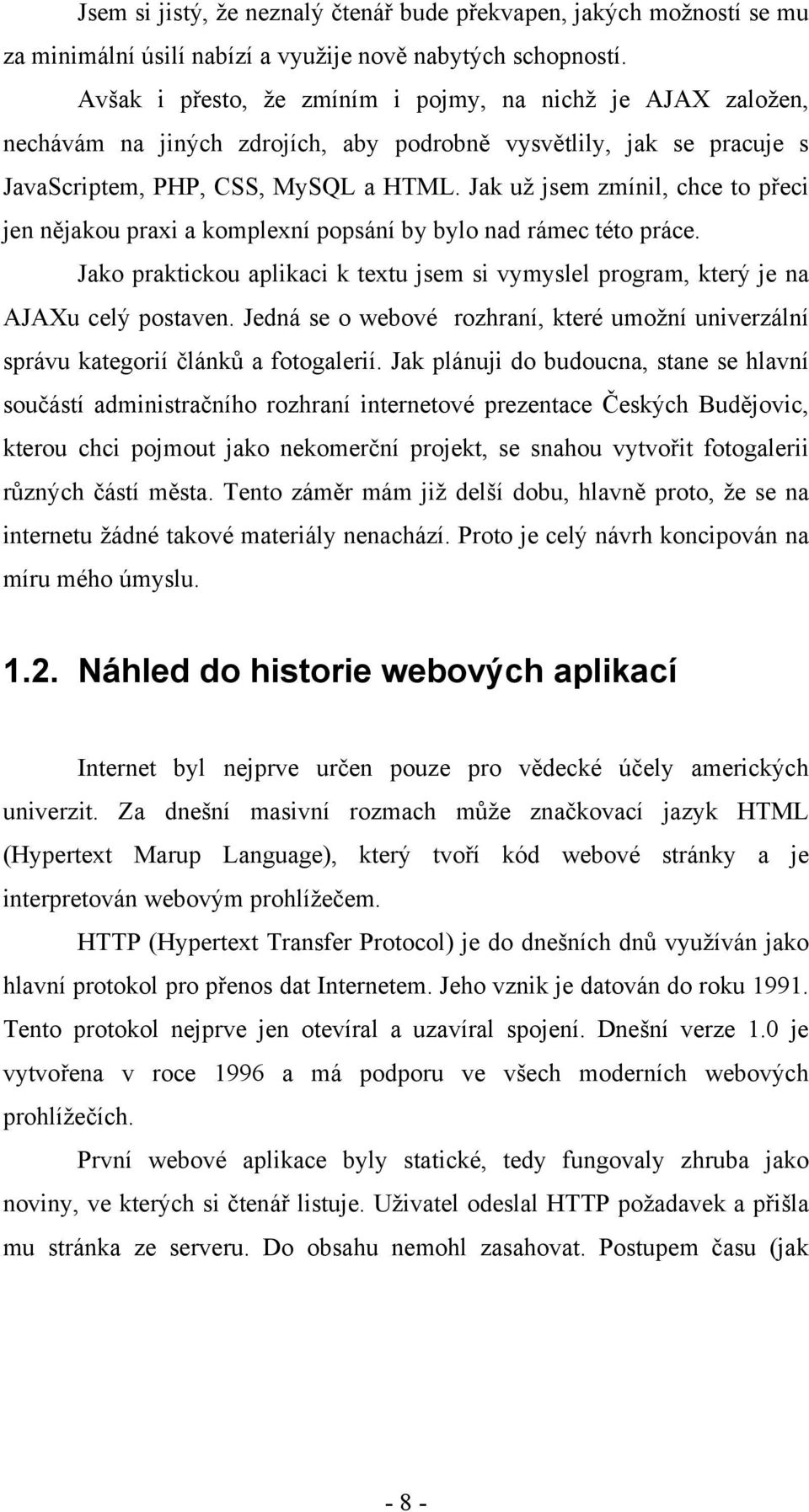 Jak už jsem zmínil, chce to přeci jen nějakou praxi a komplexní popsání by bylo nad rámec této práce. Jako praktickou aplikaci k textu jsem si vymyslel program, který je na AJAXu celý postaven.