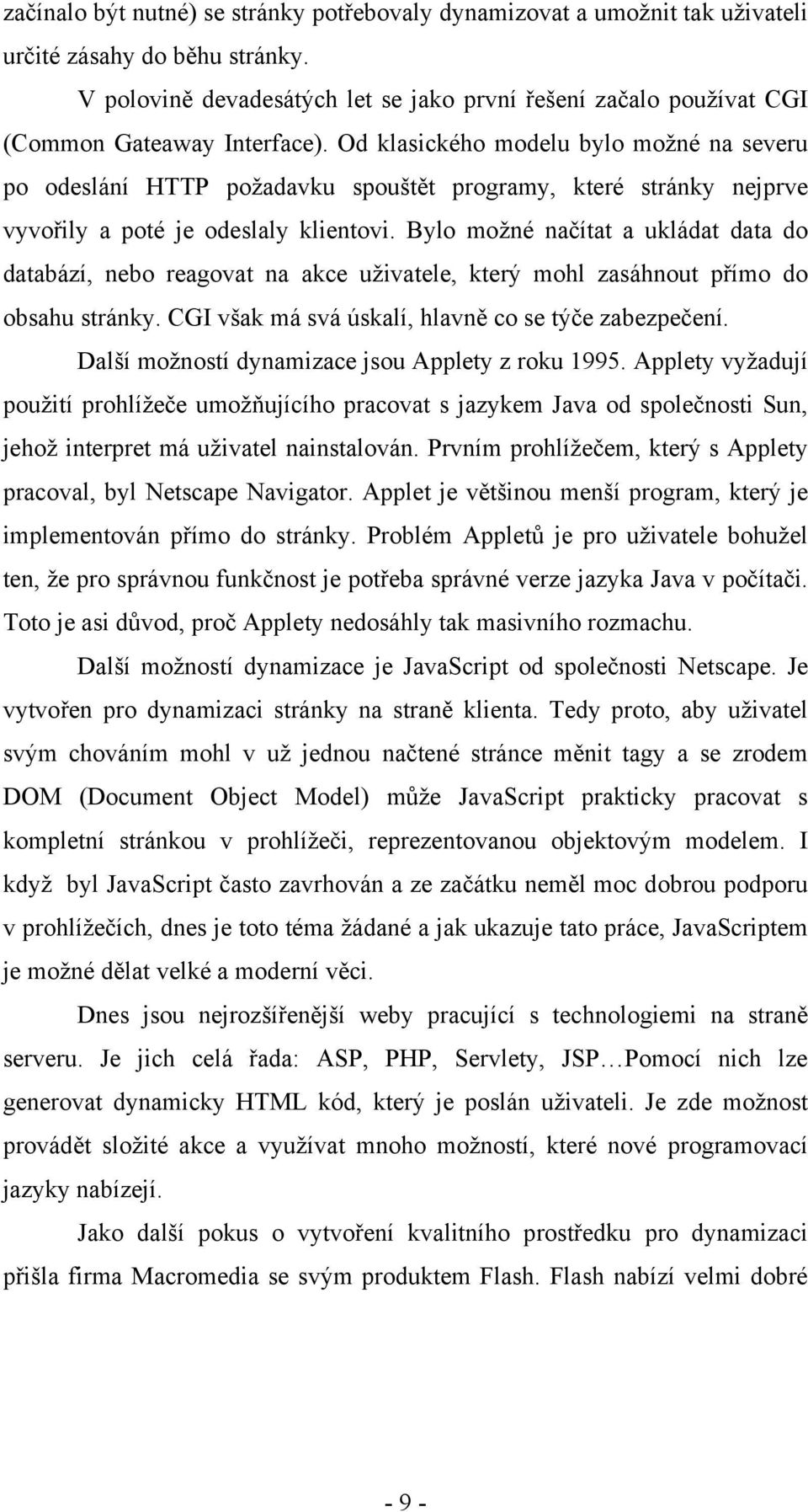 Od klasického modelu bylo možné na severu po odeslání HTTP požadavku spouštět programy, které stránky nejprve vyvořily a poté je odeslaly klientovi.