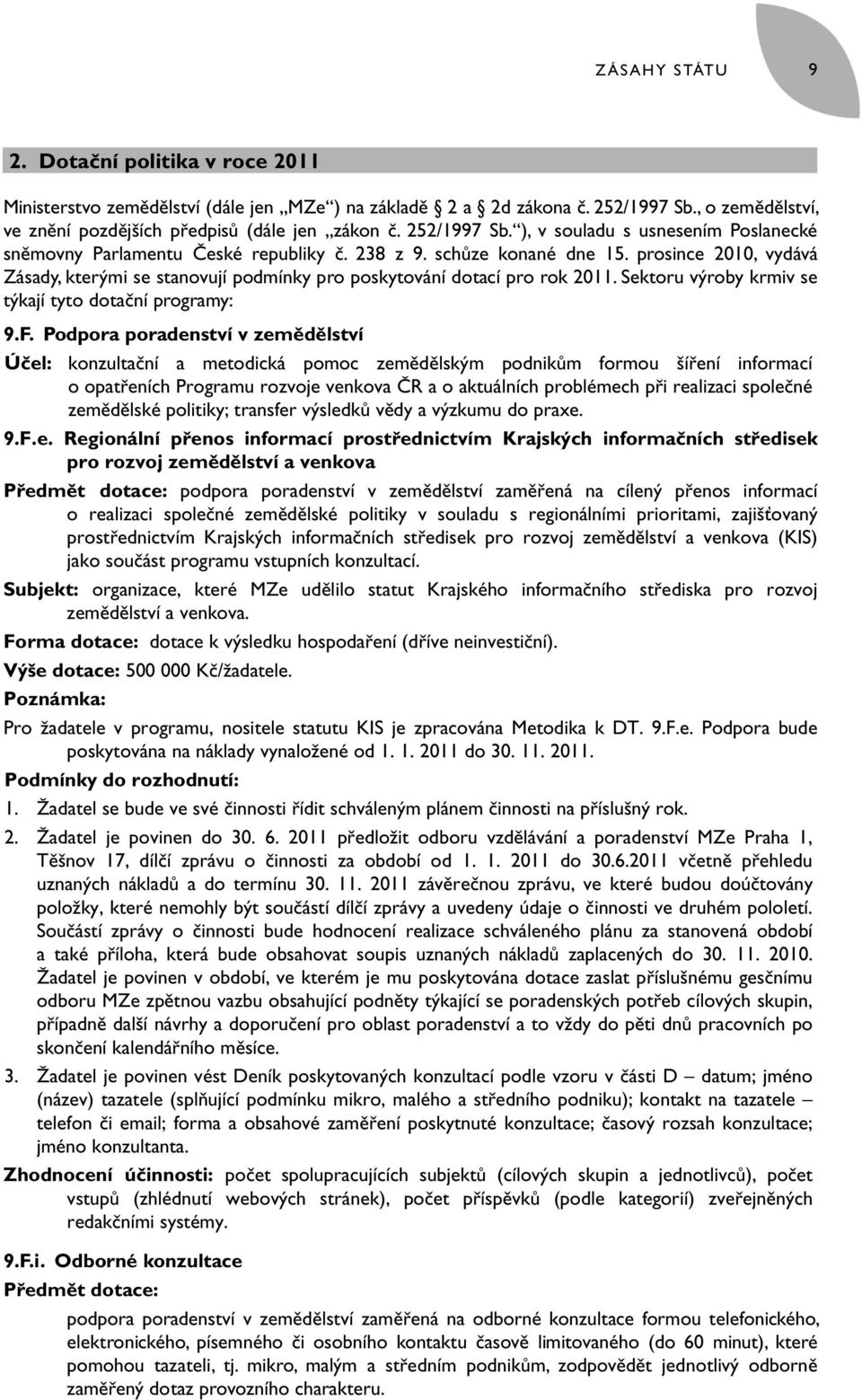 prosince 2010, vydává Zásady, kterými se stanovují podmínky pro poskytování dotací pro rok 2011. Sektoru výroby krmiv se týkají tyto dotační programy: 9.F.