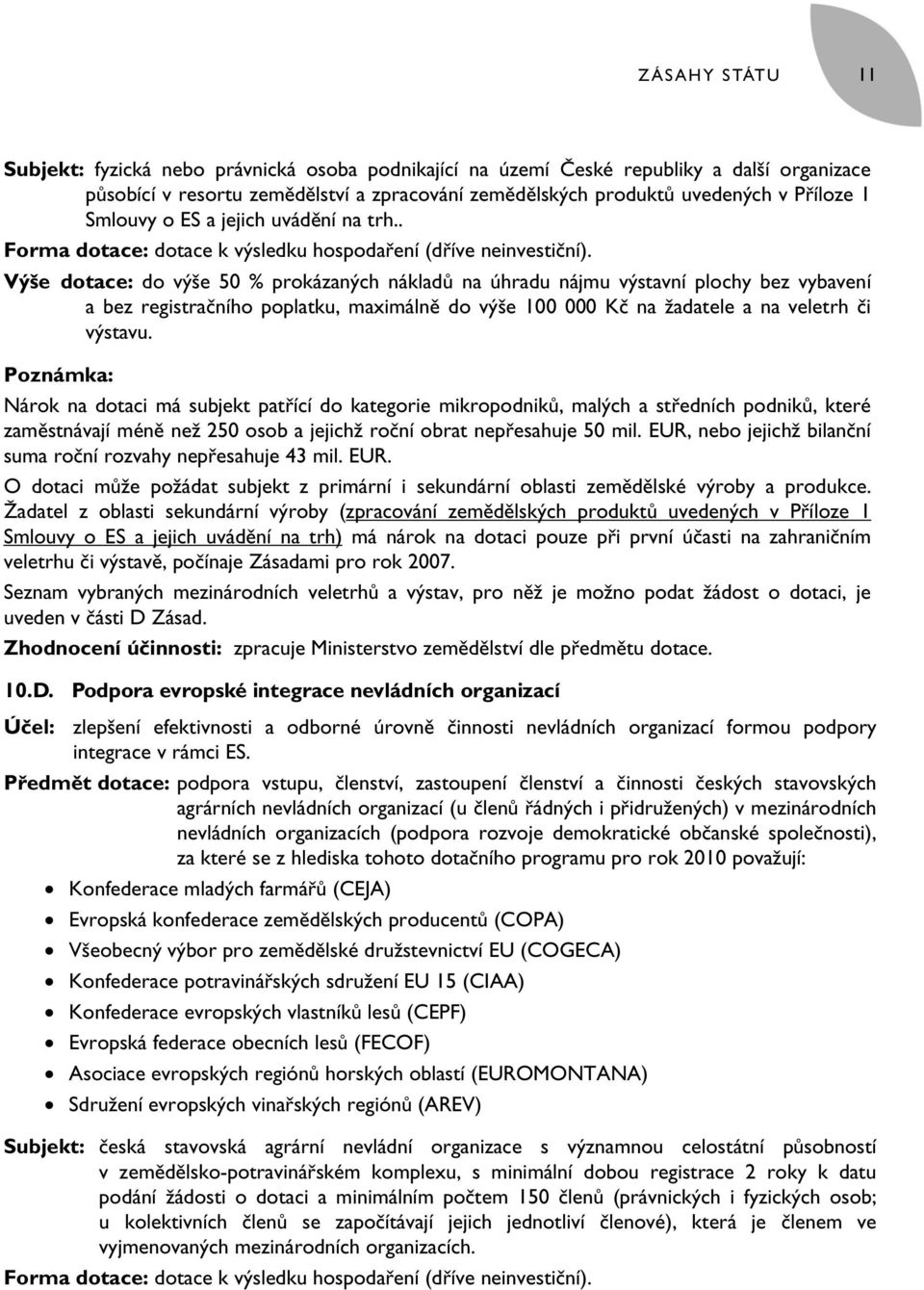 Výše dotace: do výše 50 % prokázaných nákladů na úhradu nájmu výstavní plochy bez vybavení a bez registračního poplatku, maximálně do výše 100 000 Kč na žadatele a na veletrh či výstavu.