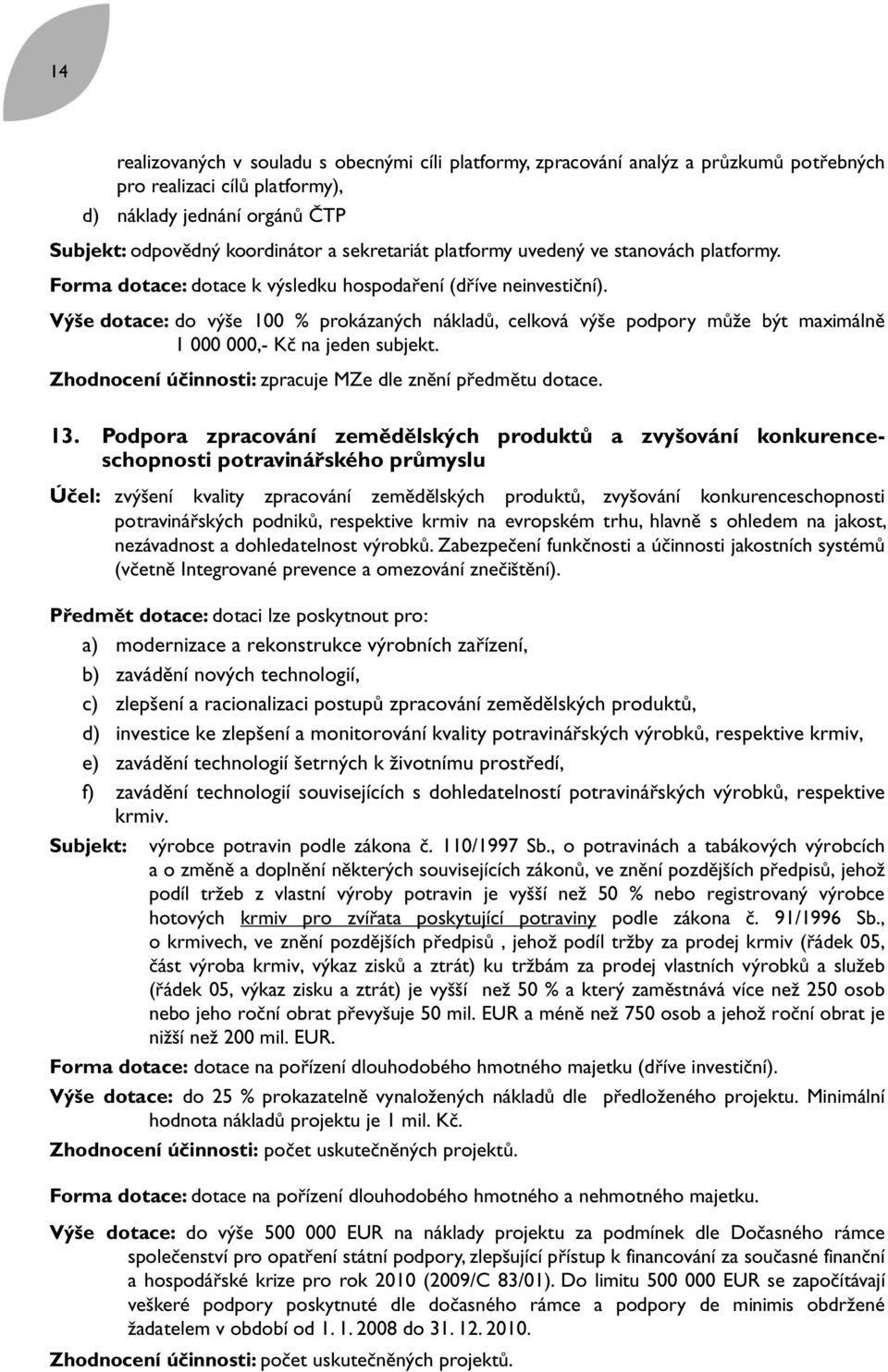 Výše dotace: do výše 100 % prokázaných nákladů, celková výše podpory může být maximálně 1 000 000,- Kč na jeden subjekt. Zhodnocení účinnosti: zpracuje MZe dle znění předmětu dotace. 13.